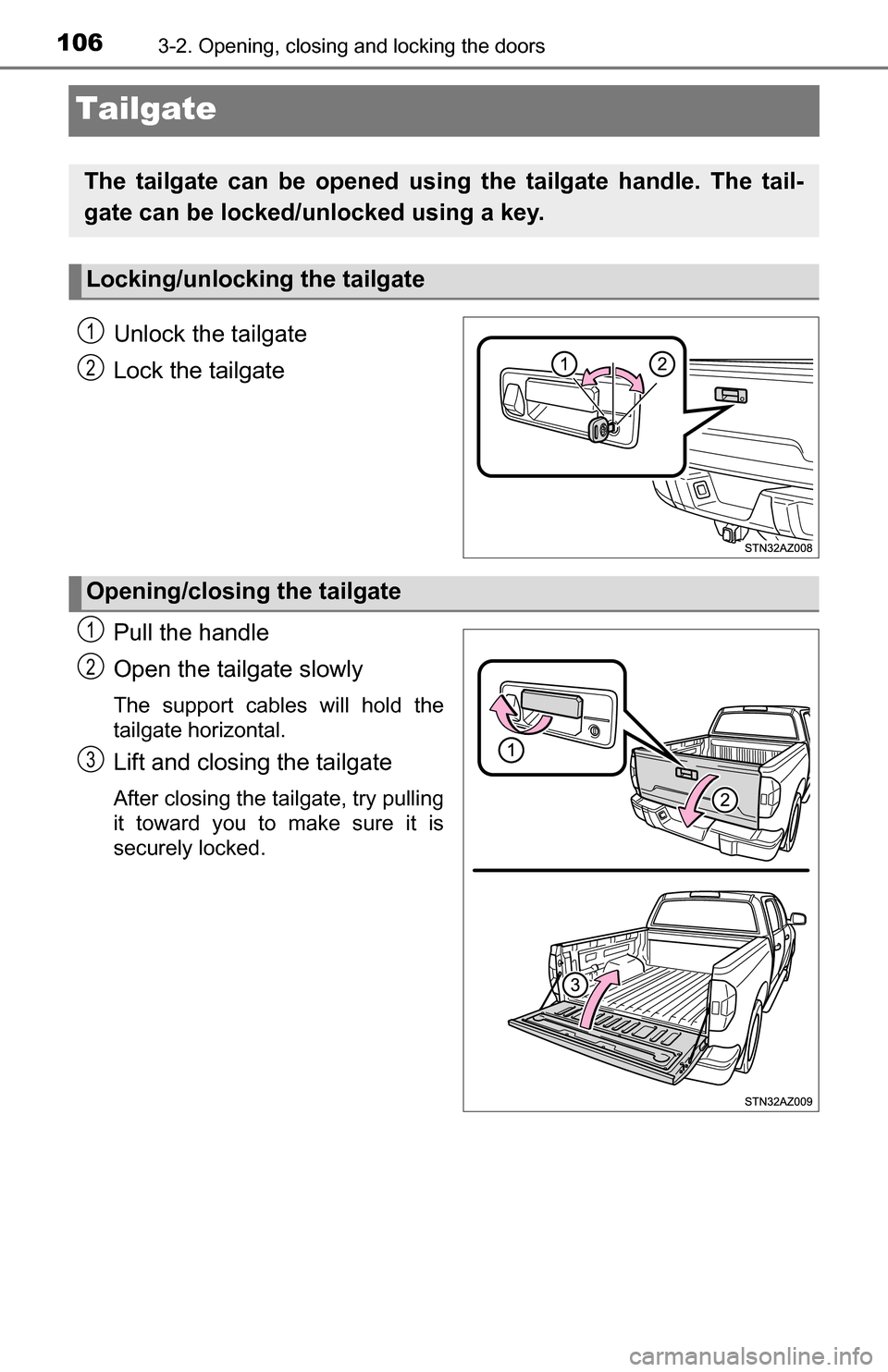 TOYOTA TUNDRA 2016 2.G Owners Manual 1063-2. Opening, closing and locking the doors
Tailgate
Unlock the tailgate
Lock the tailgate
Pull the handle
Open the tailgate slowly
The support cables will hold the
tailgate horizontal.
Lift and cl TOYOTA TUNDRA 2016 2.G Owners Manual 1063-2. Opening, closing and locking the doors
Tailgate
Unlock the tailgate
Lock the tailgate
Pull the handle
Open the tailgate slowly
The support cables will hold the
tailgate horizontal.
Lift and cl