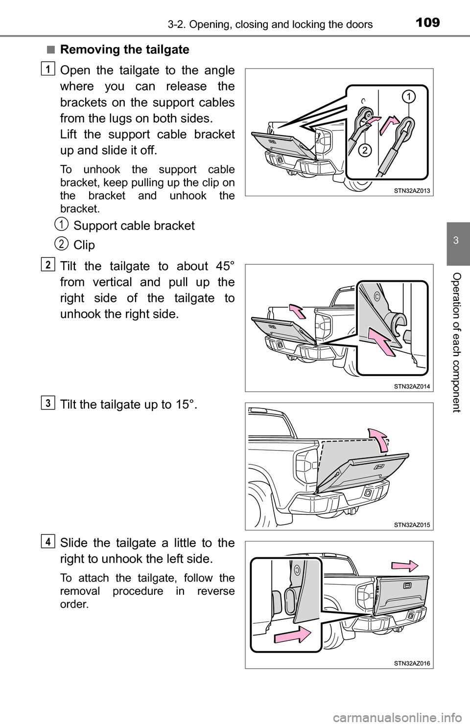 TOYOTA TUNDRA 2016 2.G Owners Manual 1093-2. Opening, closing and locking the doors
3
Operation of each component
■Removing the tailgate
Open the tailgate to the angle
where you can release the
brackets on the support cables
from the l TOYOTA TUNDRA 2016 2.G Owners Manual 1093-2. Opening, closing and locking the doors
3
Operation of each component
■Removing the tailgate
Open the tailgate to the angle
where you can release the
brackets on the support cables
from the l