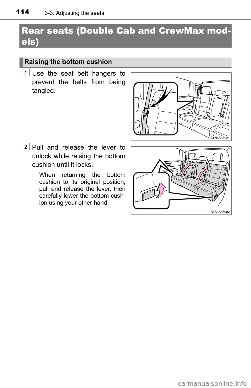 TOYOTA TUNDRA 2016 2.G Owners Manual 1143-3. Adjusting the seats
Rear seats (Double Cab and CrewMax mod-
els)
Use the seat belt hangers to
prevent the belts from being
tangled.
Pull and release the lever to
unlock while raising the botto TOYOTA TUNDRA 2016 2.G Owners Manual 1143-3. Adjusting the seats
Rear seats (Double Cab and CrewMax mod-
els)
Use the seat belt hangers to
prevent the belts from being
tangled.
Pull and release the lever to
unlock while raising the botto