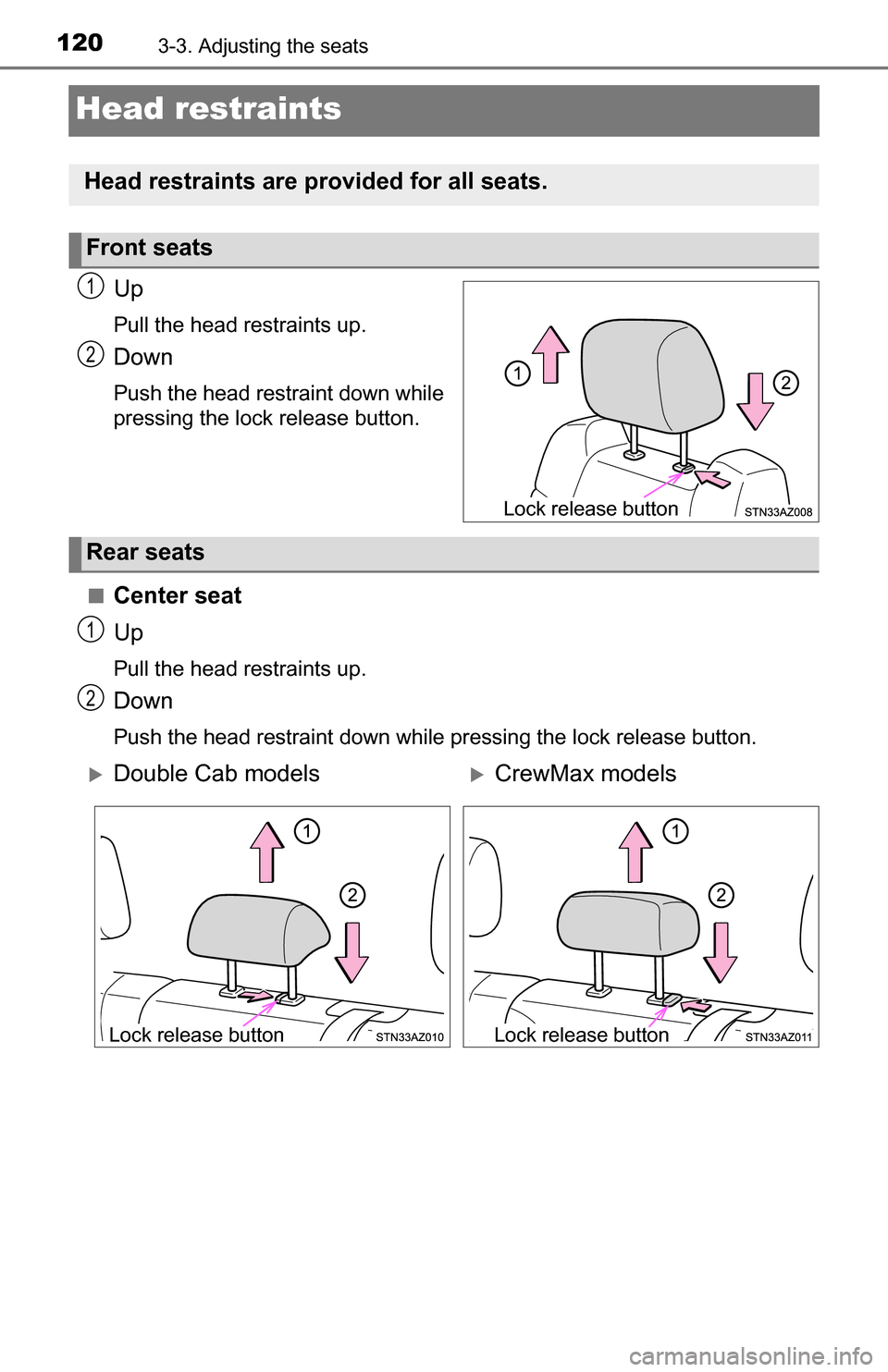 TOYOTA TUNDRA 2016 2.G Owners Manual 1203-3. Adjusting the seats
Head restraints
Up
Pull the head restraints up.
Down
Push the head restraint down while
pressing the lock release button.
■
Center seat
Up
Pull the head restraints up.
Do TOYOTA TUNDRA 2016 2.G Owners Manual 1203-3. Adjusting the seats
Head restraints
Up
Pull the head restraints up.
Down
Push the head restraint down while
pressing the lock release button.
■
Center seat
Up
Pull the head restraints up.
Do