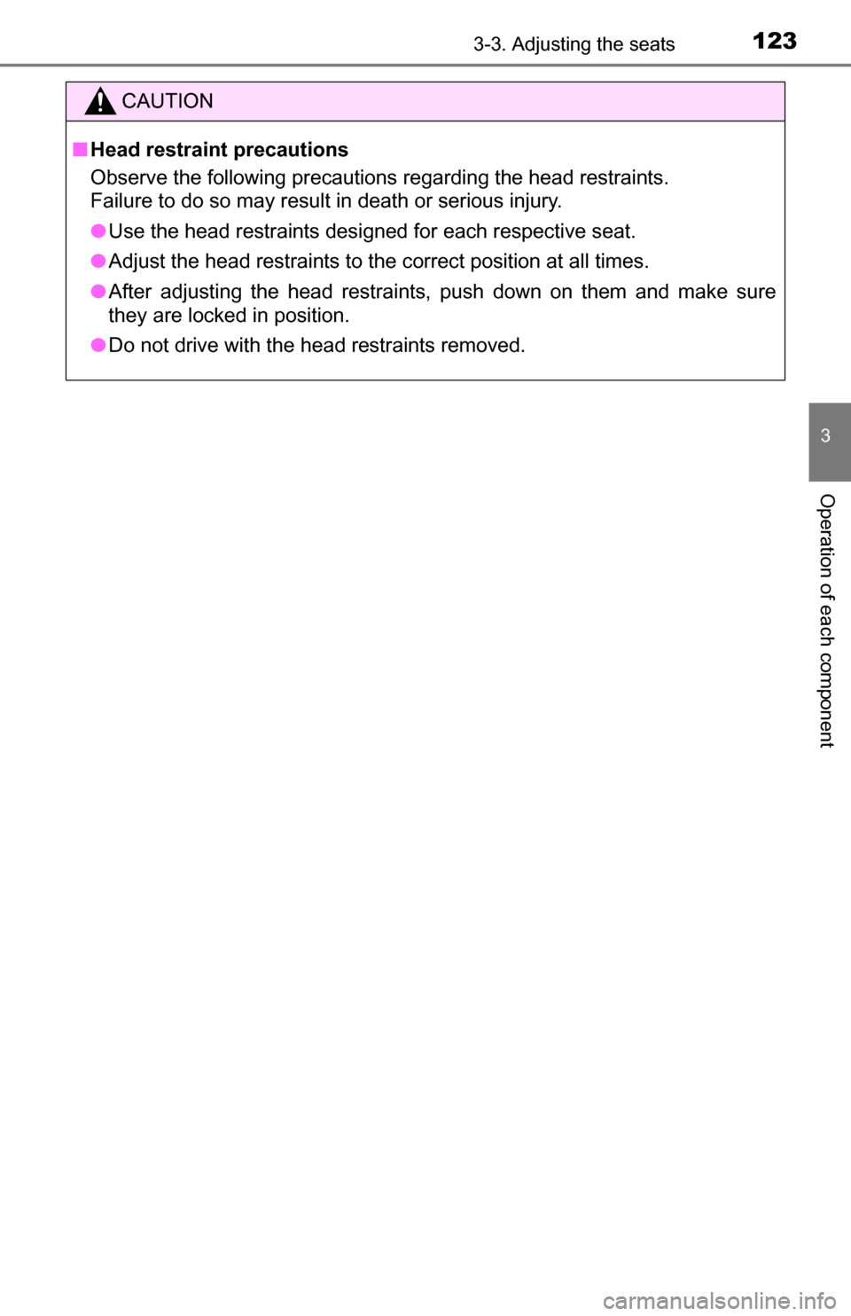 TOYOTA TUNDRA 2016 2.G Owners Manual 1233-3. Adjusting the seats
3
Operation of each component
CAUTION
■Head restraint precautions
Observe the following precautions regarding the head restraints. 
Failure to do so may result in death o