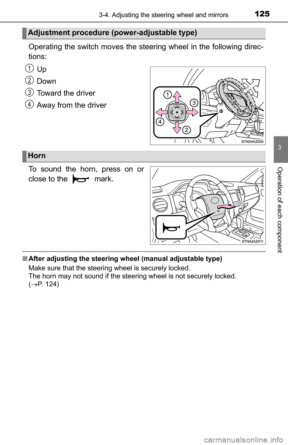TOYOTA TUNDRA 2016 2.G Owners Manual 1253-4. Adjusting the steering wheel and mirrors
3
Operation of each component
Operating the switch moves the steering wheel in the following direc-
tions:Up
Down
Toward the driver
Away from the drive