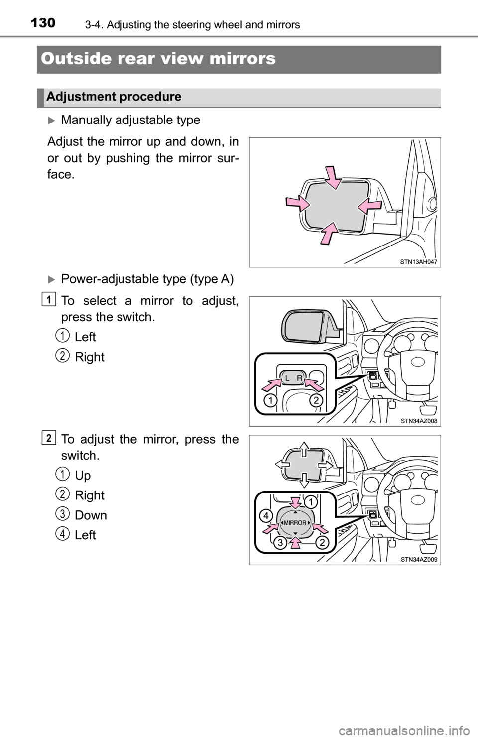 TOYOTA TUNDRA 2016 2.G Owners Manual 1303-4. Adjusting the steering wheel and mirrors
Outside rear view mirrors
Manually adjustable type
Adjust the mirror up and down, in
or out by pushing the mirror sur-
face.
Power-adjustable typ