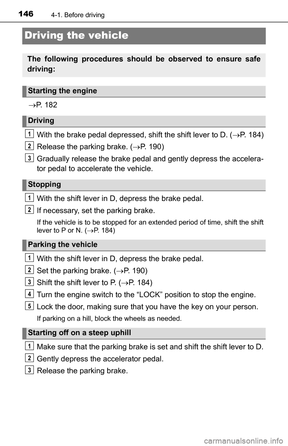 TOYOTA TUNDRA 2016 2.G Owners Manual 1464-1. Before driving
Driving the vehicle
P. 1 8 2
With the brake pedal depressed, shift the shift lever to D. ( P. 184)
Release the parking brake. ( P. 190)
Gradually release the brake ped TOYOTA TUNDRA 2016 2.G Owners Manual 1464-1. Before driving
Driving the vehicle
P. 1 8 2
With the brake pedal depressed, shift the shift lever to D. ( P. 184)
Release the parking brake. ( P. 190)
Gradually release the brake ped