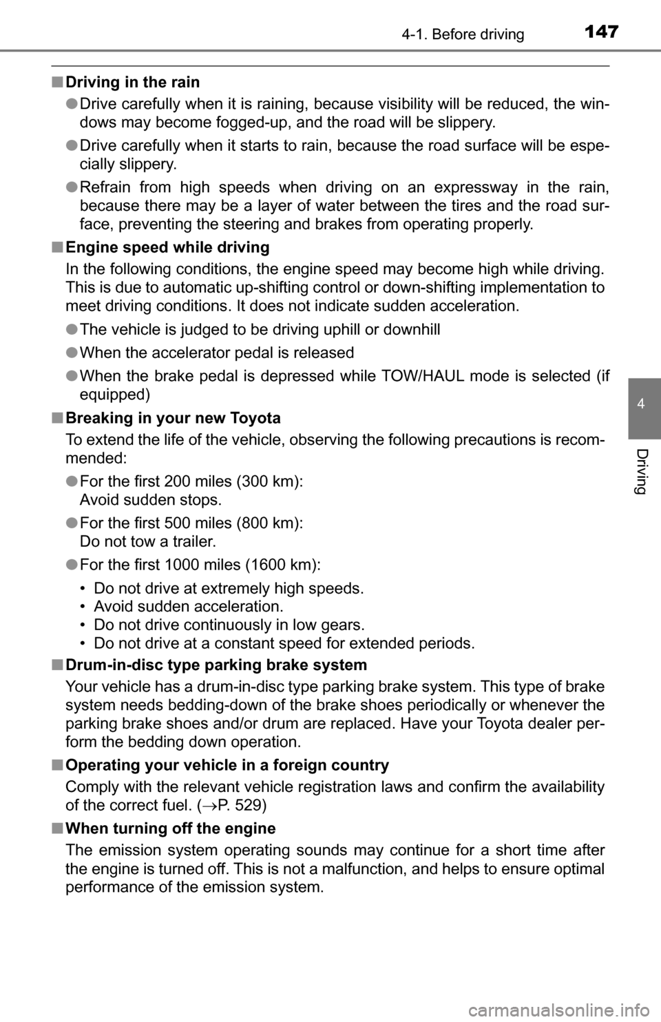 TOYOTA TUNDRA 2016 2.G Owners Manual 1474-1. Before driving
4
Driving
■Driving in the rain
●Drive carefully when it is raining, because visibility will be reduced, the win-
dows may become fogged-up, and the road will be slippery.
TOYOTA TUNDRA 2016 2.G Owners Manual 1474-1. Before driving
4
Driving
■Driving in the rain
●Drive carefully when it is raining, because visibility will be reduced, the win-
dows may become fogged-up, and the road will be slippery.