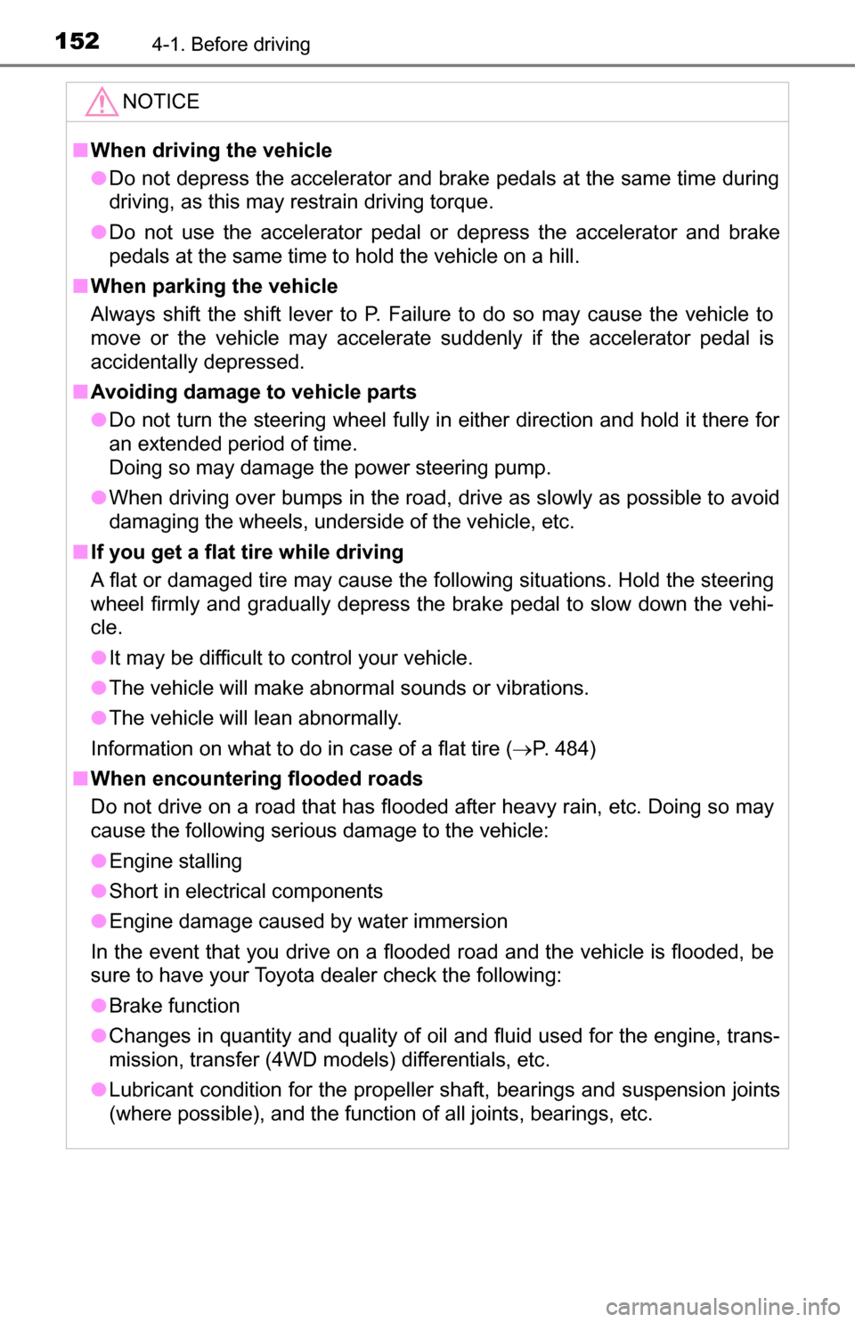 TOYOTA TUNDRA 2016 2.G Owners Manual 1524-1. Before driving
NOTICE
■When driving the vehicle
● Do not depress the accelerator and brake pedals at the same time during
driving, as this may restrain driving torque.
● Do not use the a