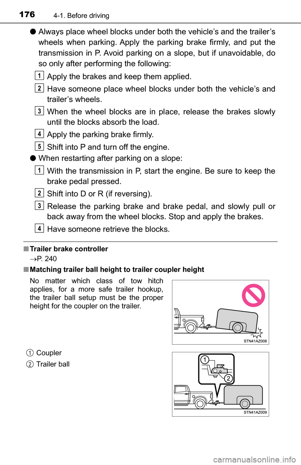 TOYOTA TUNDRA 2016 2.G Owners Manual 1764-1. Before driving
●Always place wheel blocks under both the vehicle’s and the trailer’s
wheels when parking. Apply the parking brake firmly, and put the
transmission in P. Avoid parking on 