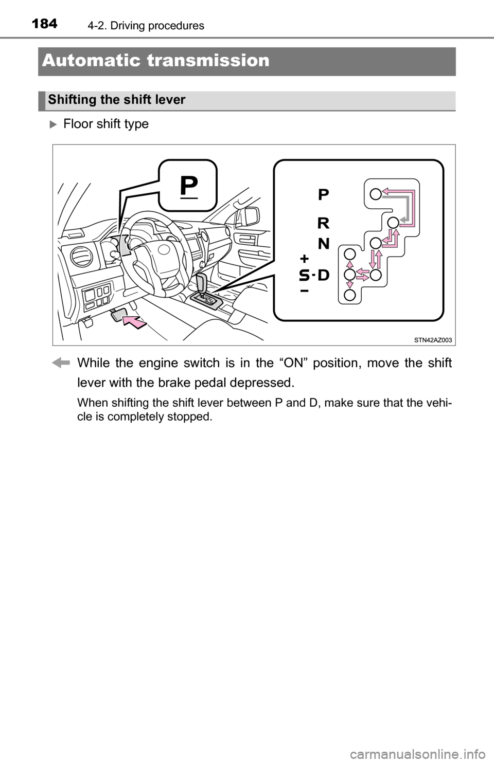 TOYOTA TUNDRA 2016 2.G Owners Manual 1844-2. Driving procedures
Automatic transmission
Floor shift typeWhile the engine switch is in the “ON” position, move the shift
lever with the brake pedal depressed.
When shifting the shift l TOYOTA TUNDRA 2016 2.G Owners Manual 1844-2. Driving procedures
Automatic transmission
Floor shift typeWhile the engine switch is in the “ON” position, move the shift
lever with the brake pedal depressed.
When shifting the shift l