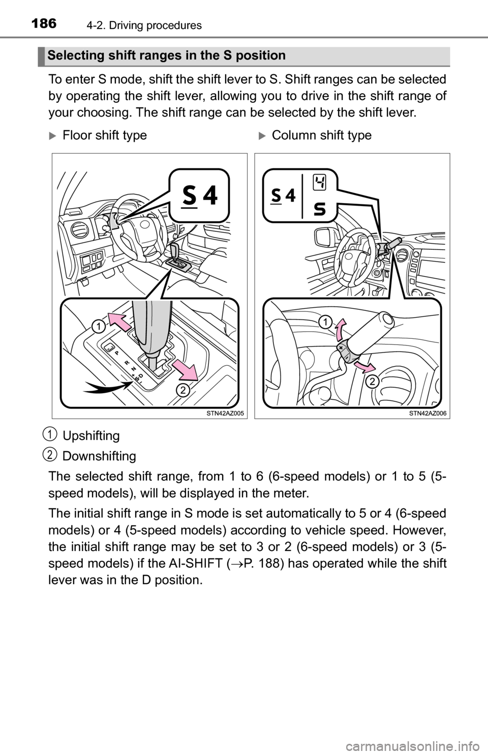 TOYOTA TUNDRA 2016 2.G Owners Manual 1864-2. Driving procedures
To enter S mode, shift the shift lever to S. Shift ranges can be selected
by operating the shift lever, allowing you to drive in the shift range of
your choosing. The shift TOYOTA TUNDRA 2016 2.G Owners Manual 1864-2. Driving procedures
To enter S mode, shift the shift lever to S. Shift ranges can be selected
by operating the shift lever, allowing you to drive in the shift range of
your choosing. The shift