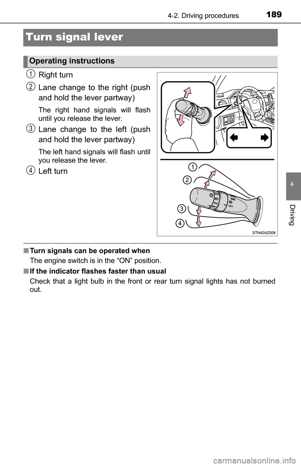 TOYOTA TUNDRA 2016 2.G Owners Manual 1894-2. Driving procedures
4
Driving
Turn signal lever
Right turn
Lane change to the right (push
and hold the lever partway)
The right hand signals will flash
until you release the lever.
Lane change TOYOTA TUNDRA 2016 2.G Owners Manual 1894-2. Driving procedures
4
Driving
Turn signal lever
Right turn
Lane change to the right (push
and hold the lever partway)
The right hand signals will flash
until you release the lever.
Lane change