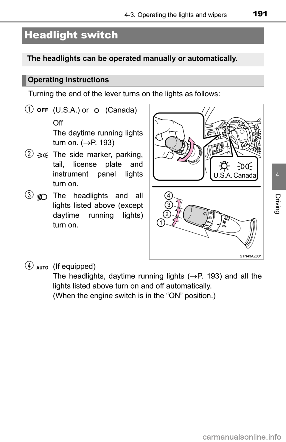 TOYOTA TUNDRA 2016 2.G Owners Manual 1914-3. Operating the lights and wipers
4
Driving
Headlight switch
Turning the end of the lever turns on the lights as follows:(U.S.A.) or (Canada)
Off
The daytime running lights
turn on. ( P. 1 TOYOTA TUNDRA 2016 2.G Owners Manual 1914-3. Operating the lights and wipers
4
Driving
Headlight switch
Turning the end of the lever turns on the lights as follows:(U.S.A.) or (Canada)
Off
The daytime running lights
turn on. ( P. 1
