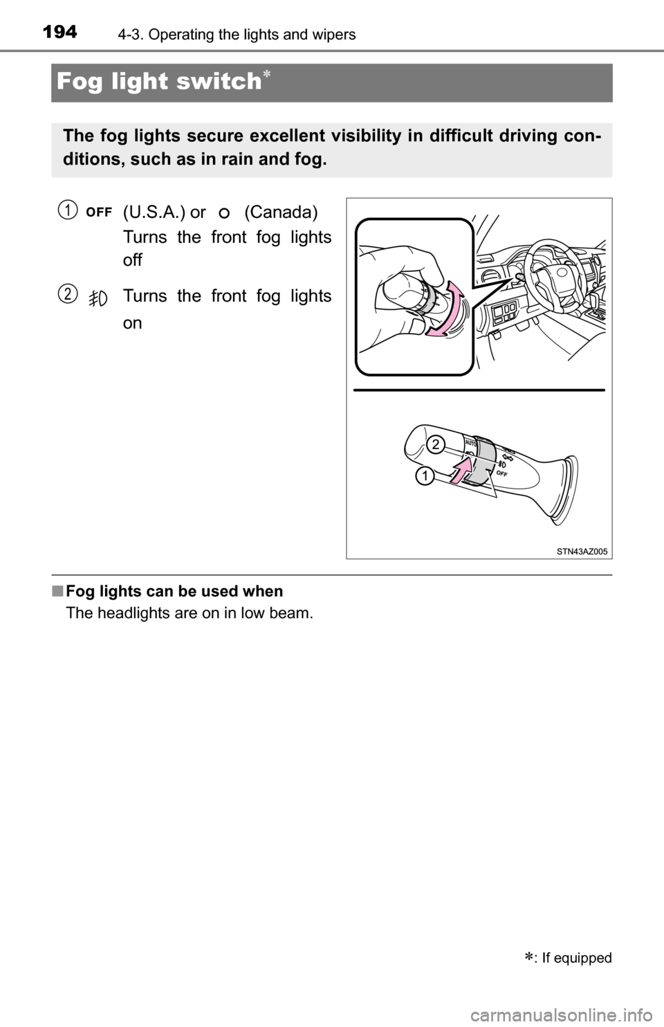 TOYOTA TUNDRA 2016 2.G Owners Manual 1944-3. Operating the lights and wipers
Fog light switch
(U.S.A.) or (Canada)
Turns the front fog lights
off
Turns the front fog lights
on
■Fog lights can be used when
The headlights are on in TOYOTA TUNDRA 2016 2.G Owners Manual 1944-3. Operating the lights and wipers
Fog light switch
(U.S.A.) or (Canada)
Turns the front fog lights
off
Turns the front fog lights
on
■Fog lights can be used when
The headlights are on in