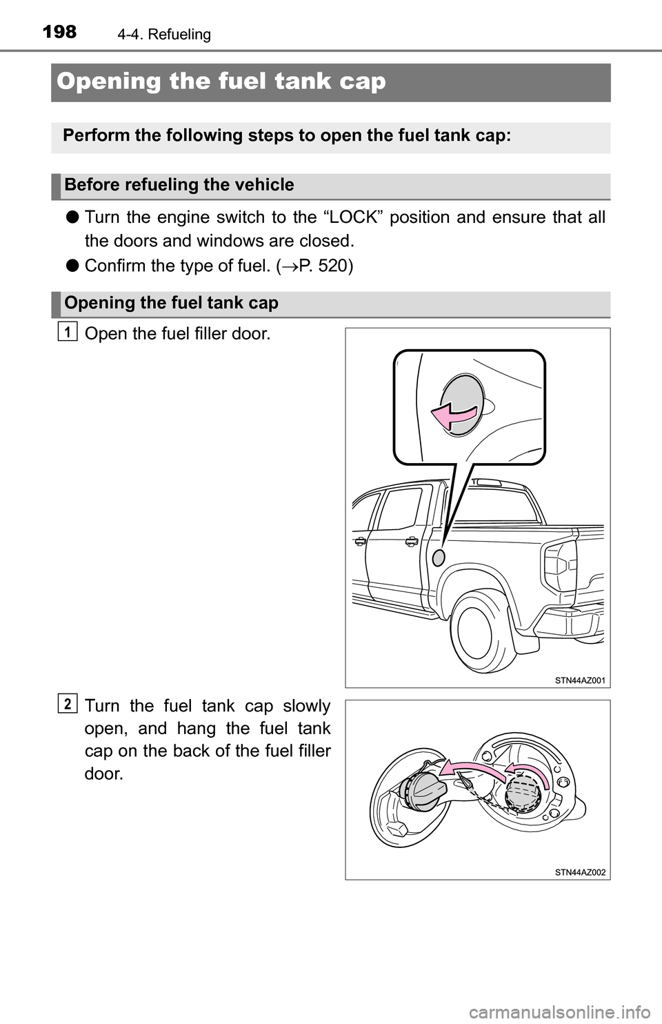 TOYOTA TUNDRA 2016 2.G Owners Manual 1984-4. Refueling
Opening the fuel tank cap
●Turn the engine switch to the “LOC K” position and ensure that all
the doors and windows are closed.
● Confirm the type of fuel. ( P. 520)
Open TOYOTA TUNDRA 2016 2.G Owners Manual 1984-4. Refueling
Opening the fuel tank cap
●Turn the engine switch to the “LOC K” position and ensure that all
the doors and windows are closed.
● Confirm the type of fuel. ( P. 520)
Open