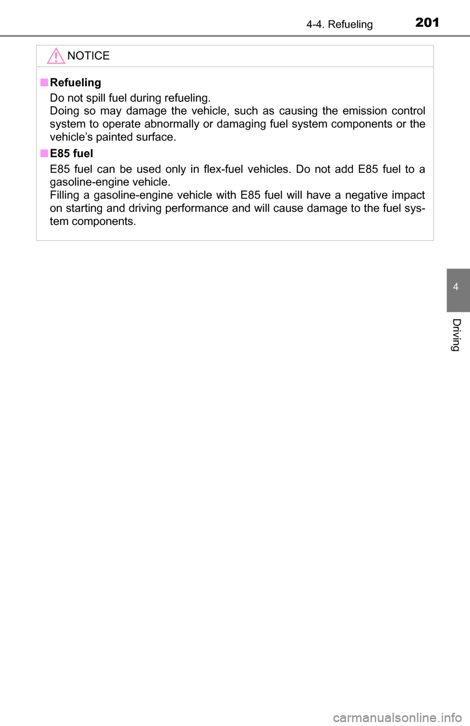 TOYOTA TUNDRA 2016 2.G Owners Manual 2014-4. Refueling
4
Driving
NOTICE
■Refueling
Do not spill fuel during refueling.
Doing so may damage the vehicle, such as causing the emission control
system to operate abnormally or damaging fuel TOYOTA TUNDRA 2016 2.G Owners Manual 2014-4. Refueling
4
Driving
NOTICE
■Refueling
Do not spill fuel during refueling.
Doing so may damage the vehicle, such as causing the emission control
system to operate abnormally or damaging fuel