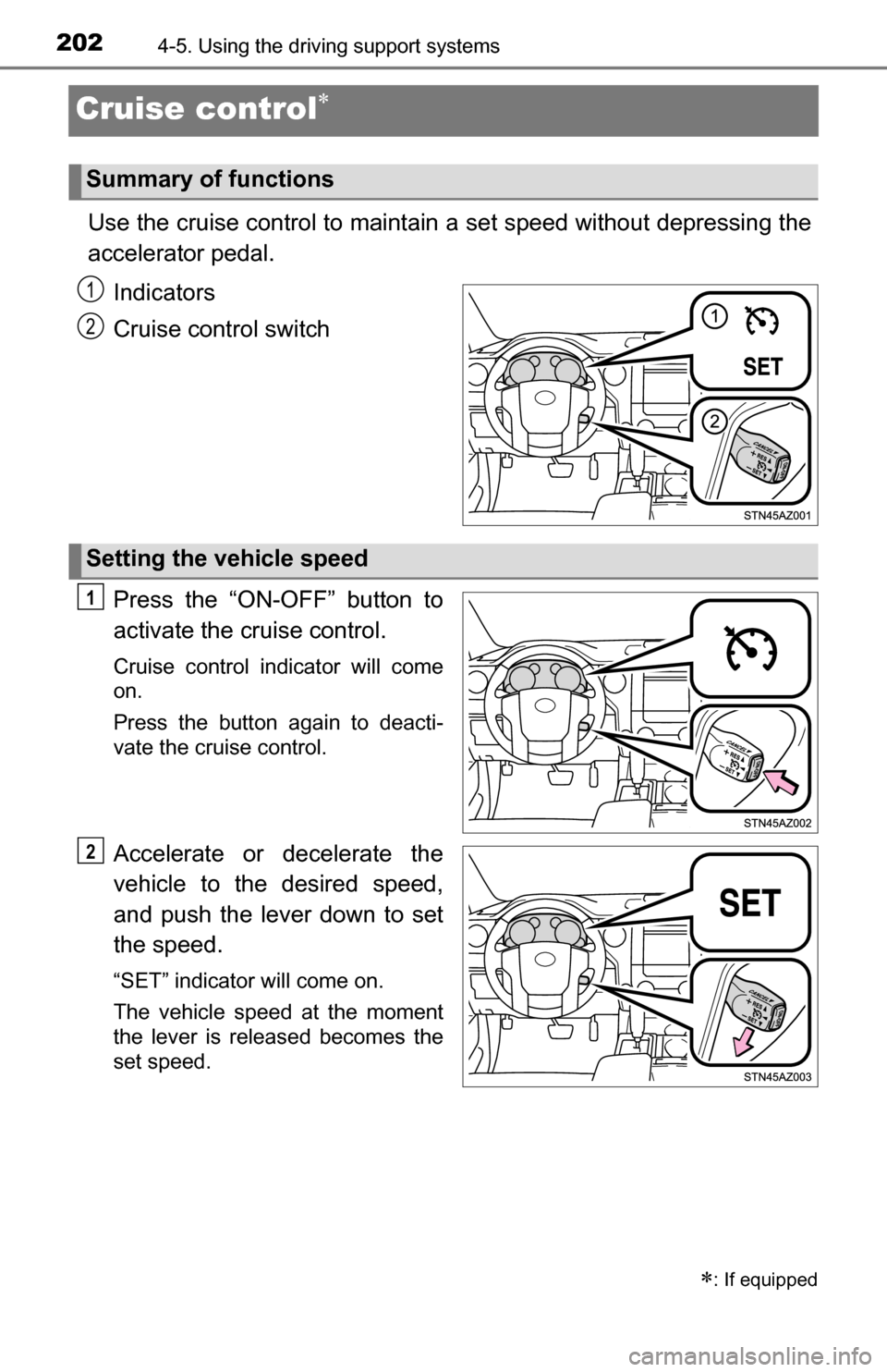 TOYOTA TUNDRA 2016 2.G Owners Manual 2024-5. Using the driving support systems
Cruise control
Use the cruise control to maintain a set speed without depressing the
accelerator pedal.
Indicators
Cruise control switch
Press the “ON-O TOYOTA TUNDRA 2016 2.G Owners Manual 2024-5. Using the driving support systems
Cruise control
Use the cruise control to maintain a set speed without depressing the
accelerator pedal.
Indicators
Cruise control switch
Press the “ON-O