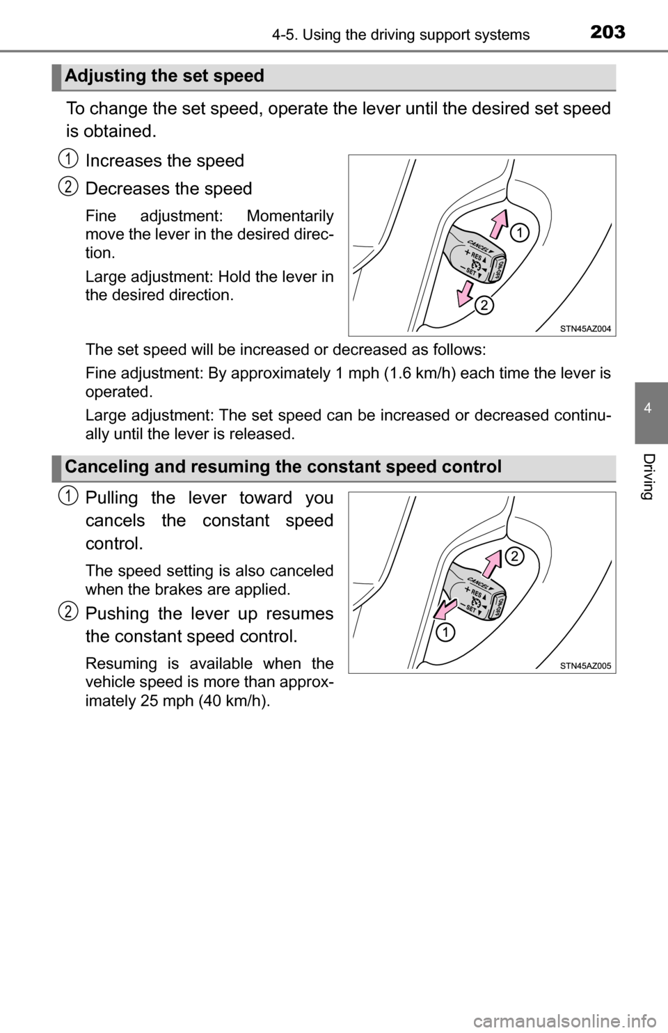 TOYOTA TUNDRA 2016 2.G Owners Manual 2034-5. Using the driving support systems
4
Driving
To change the set speed, operate the lever until the desired set speed
is obtained.Increases the speed
Decreases the speed
Fine adjustment: Momentar TOYOTA TUNDRA 2016 2.G Owners Manual 2034-5. Using the driving support systems
4
Driving
To change the set speed, operate the lever until the desired set speed
is obtained.Increases the speed
Decreases the speed
Fine adjustment: Momentar