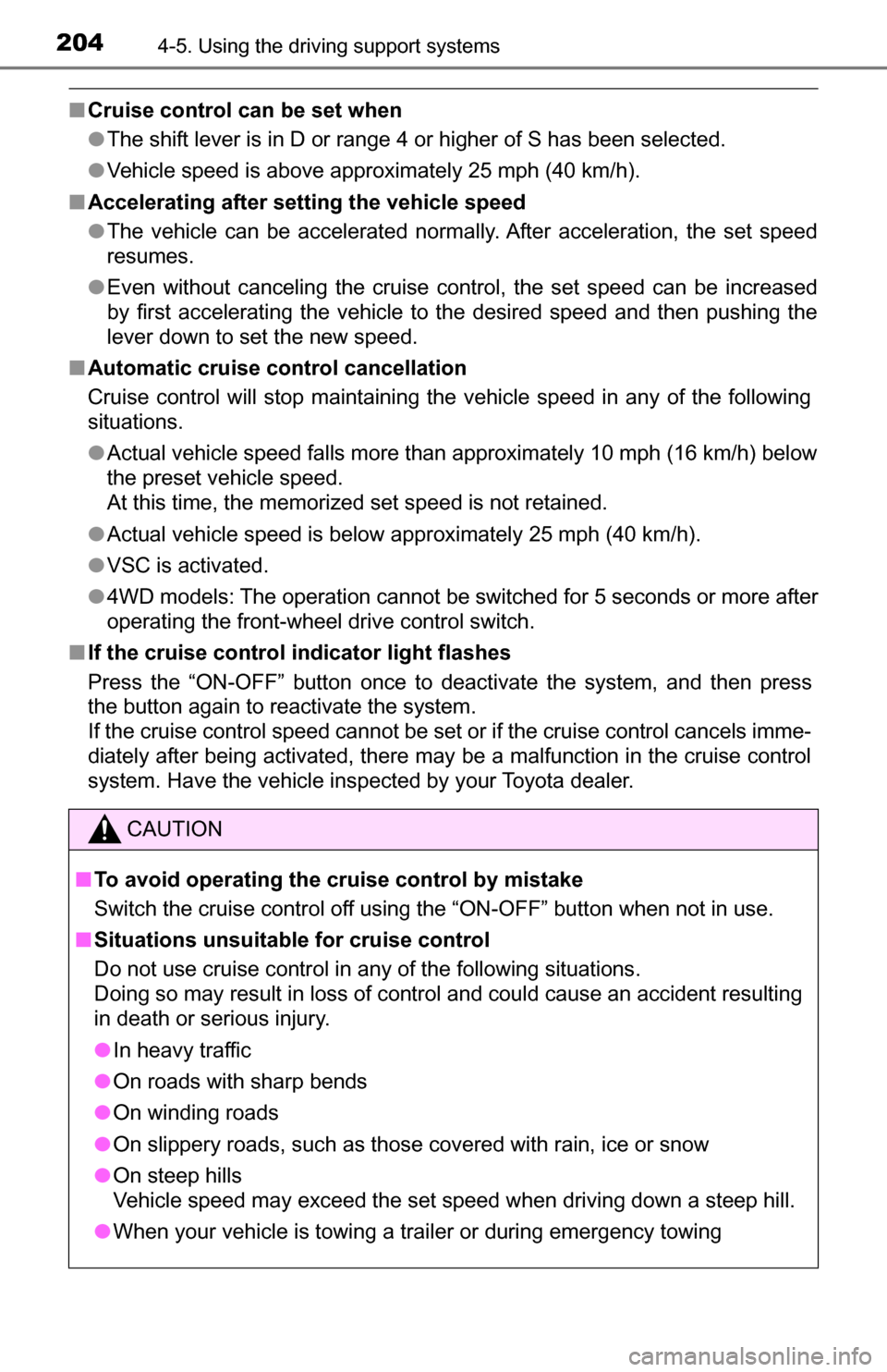 TOYOTA TUNDRA 2016 2.G Owners Manual 2044-5. Using the driving support systems
■Cruise control can be set when
●The shift lever is in D or range 4 or higher of S has been selected.
● Vehicle speed is above approximately 25 mph (40 TOYOTA TUNDRA 2016 2.G Owners Manual 2044-5. Using the driving support systems
■Cruise control can be set when
●The shift lever is in D or range 4 or higher of S has been selected.
● Vehicle speed is above approximately 25 mph (40