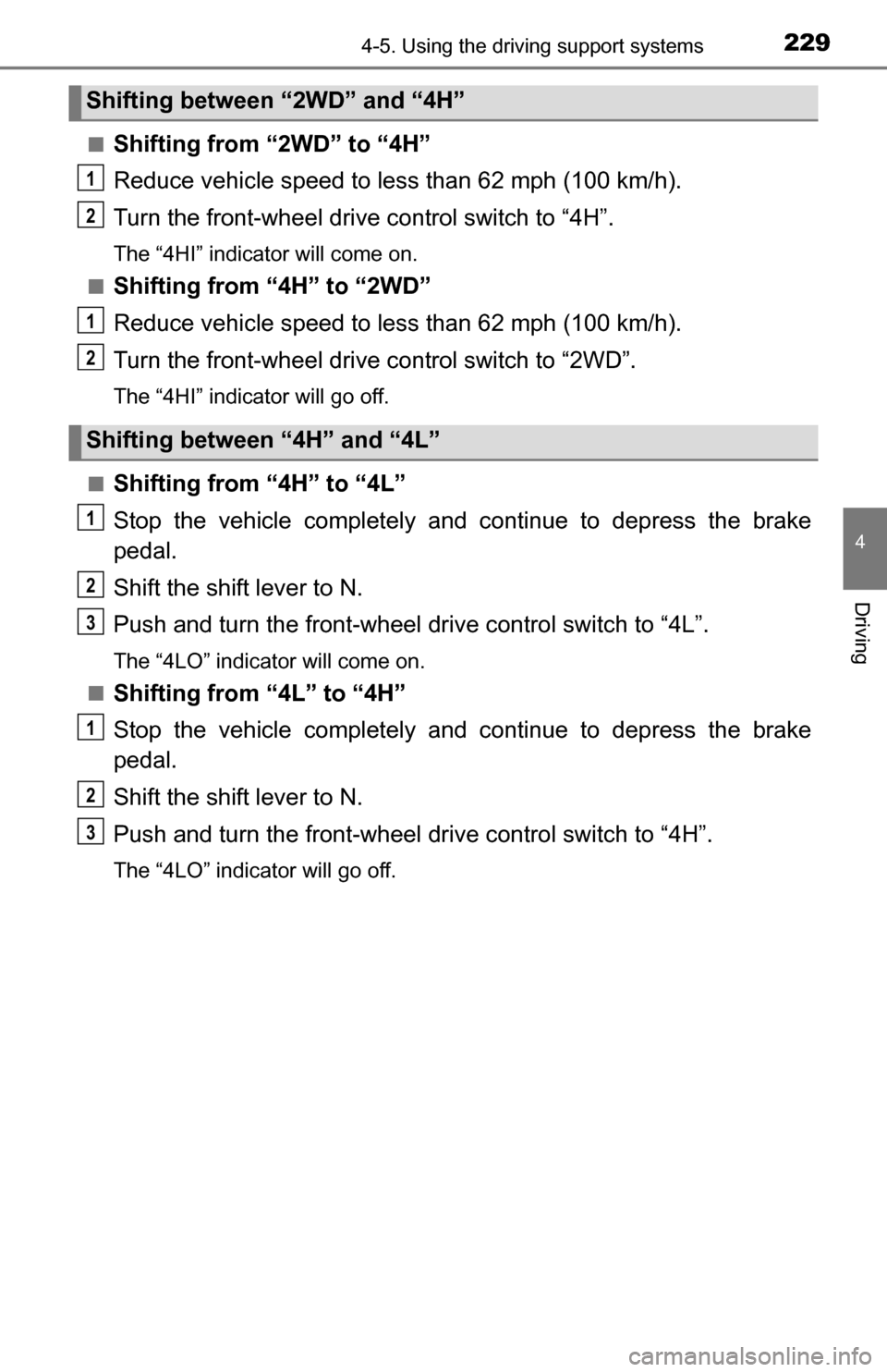 TOYOTA TUNDRA 2016 2.G Owners Manual 2294-5. Using the driving support systems
4
Driving
■Shifting from “2WD” to “4H”
Reduce vehicle speed to less than 62 mph (100 km/h).
Turn the front-wheel drive control switch to “4H”.
T TOYOTA TUNDRA 2016 2.G Owners Manual 2294-5. Using the driving support systems
4
Driving
■Shifting from “2WD” to “4H”
Reduce vehicle speed to less than 62 mph (100 km/h).
Turn the front-wheel drive control switch to “4H”.
T
