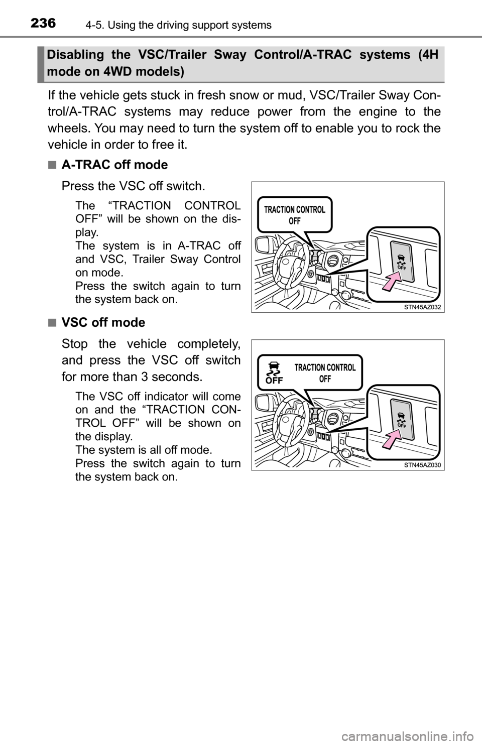 TOYOTA TUNDRA 2016 2.G Owners Manual 2364-5. Using the driving support systems
If the vehicle gets stuck in fresh snow or mud, VSC/Trailer Sway Con-
trol/A-TRAC systems may reduce power from the engine to the
wheels. You may need to tur TOYOTA TUNDRA 2016 2.G Owners Manual 2364-5. Using the driving support systems
If the vehicle gets stuck in fresh snow or mud, VSC/Trailer Sway Con-
trol/A-TRAC systems may reduce power from the engine to the
wheels. You may need to tur