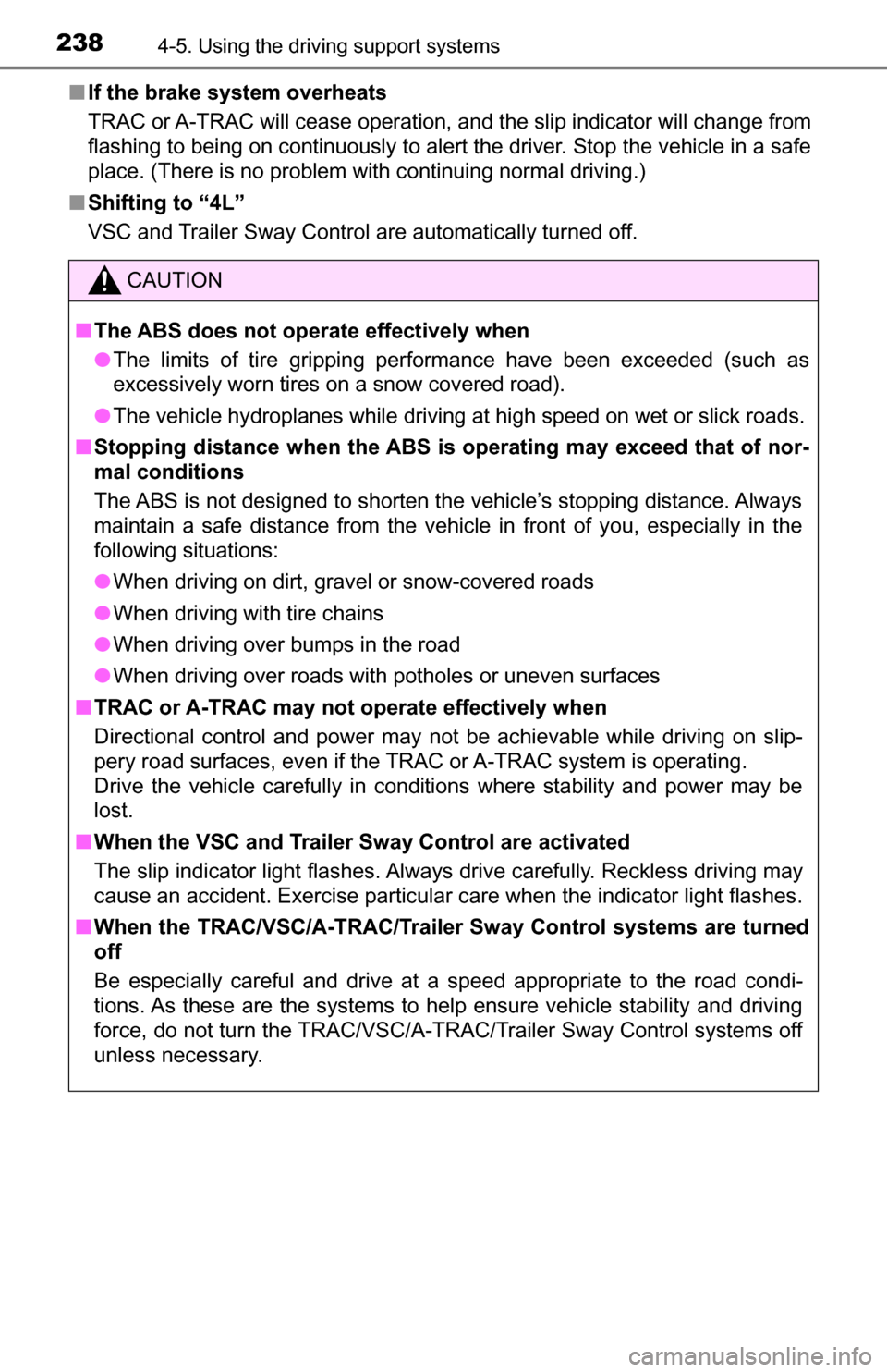 TOYOTA TUNDRA 2016 2.G Owners Manual 2384-5. Using the driving support systems
■If the brake system overheats
TRAC or A-TRAC will cease operation, and the slip indicator will change from
flashing to being on continuously to alert the d