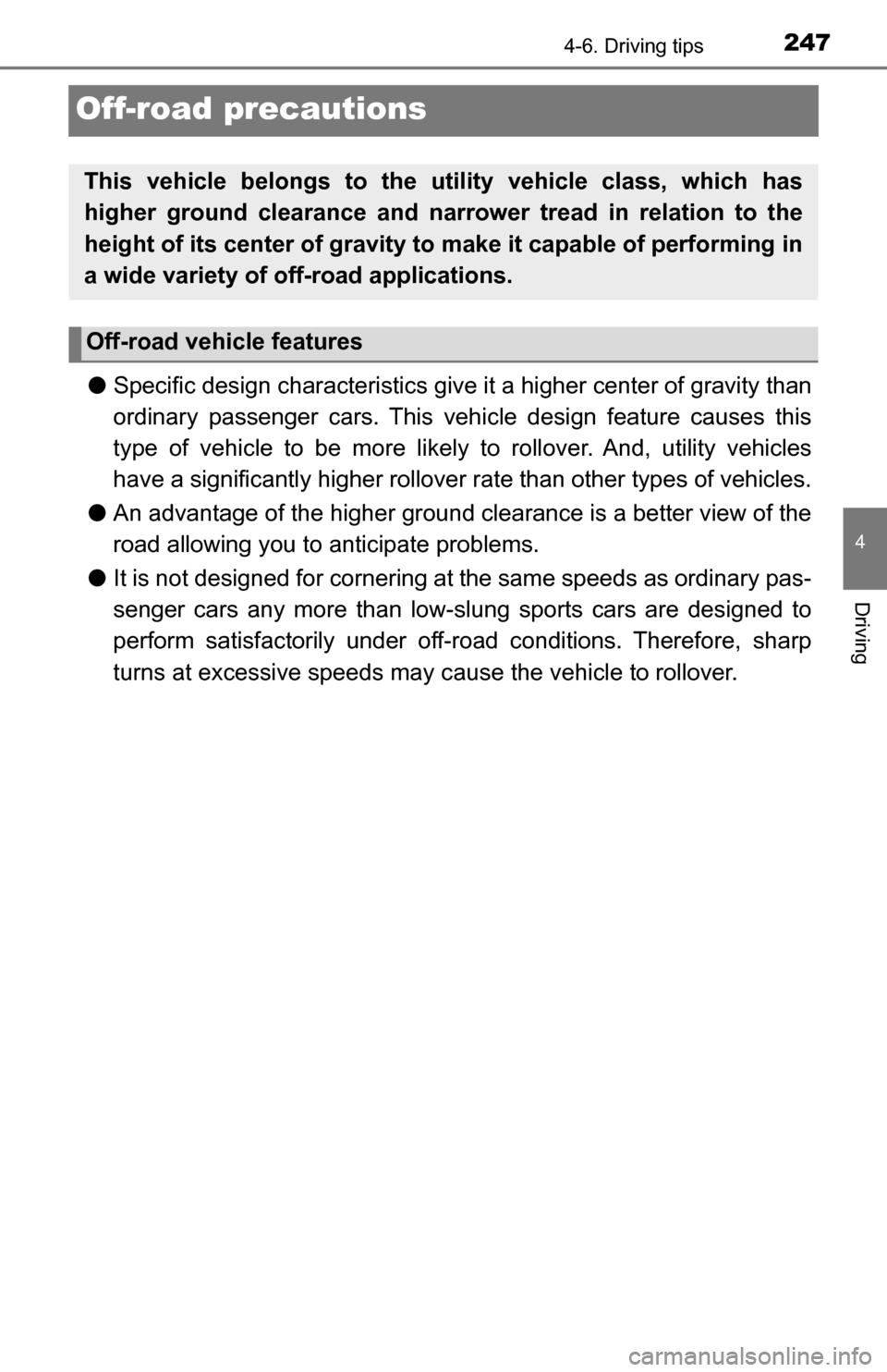 TOYOTA TUNDRA 2016 2.G Owners Manual 2474-6. Driving tips
4
Driving
Off-road precautions
●Specific design char acteristics give it a higher center of gravity than
ordinary passenger cars. This vehi cle design feature causes this
type o