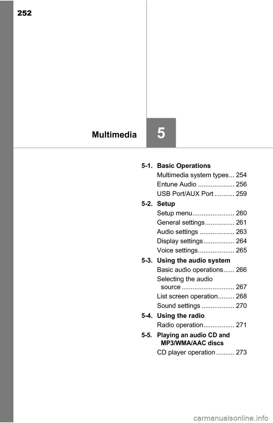 TOYOTA TUNDRA 2016 2.G Owners Manual 252
5-1. Basic OperationsMultimedia system types... 254
Entune Audio .................... 256
USB Port/AUX Port ........... 259
5-2. Setup Setup menu....................... 260
General settings ......