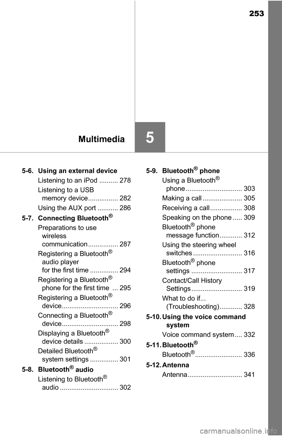 TOYOTA TUNDRA 2016 2.G Owners Manual 253
5Multimedia
5-6. Using an external deviceListening to an iPod .......... 278
Listening to a USB memory device................ 282
Using the AUX port ........... 286
5-7. Connecting Bluetooth
®
Pr TOYOTA TUNDRA 2016 2.G Owners Manual 253
5Multimedia
5-6. Using an external deviceListening to an iPod .......... 278
Listening to a USB memory device................ 282
Using the AUX port ........... 286
5-7. Connecting Bluetooth
®
Pr