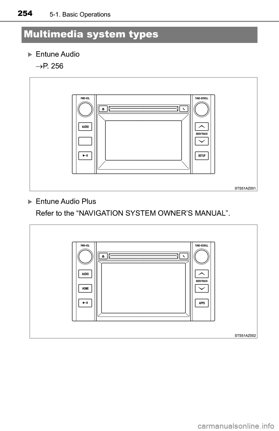 TOYOTA TUNDRA 2016 2.G Owners Manual 2545-1. Basic Operations
Multimedia system types
Entune Audio
P.  2 5 6
Entune Audio  Plus
Refer to the “NAVIGATION SYSTEM OWNER’S MANUAL”. 