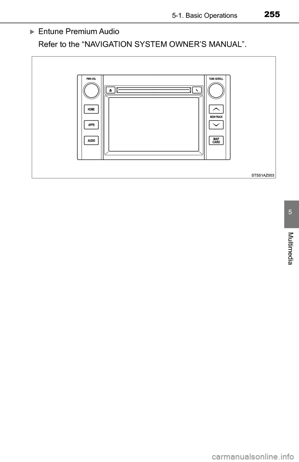 TOYOTA TUNDRA 2016 2.G Owners Manual 2555-1. Basic Operations
5
Multimedia
Entune Premium Audio
Refer to the “NAVIGATION SYSTEM OWNER’S MANUAL”. 