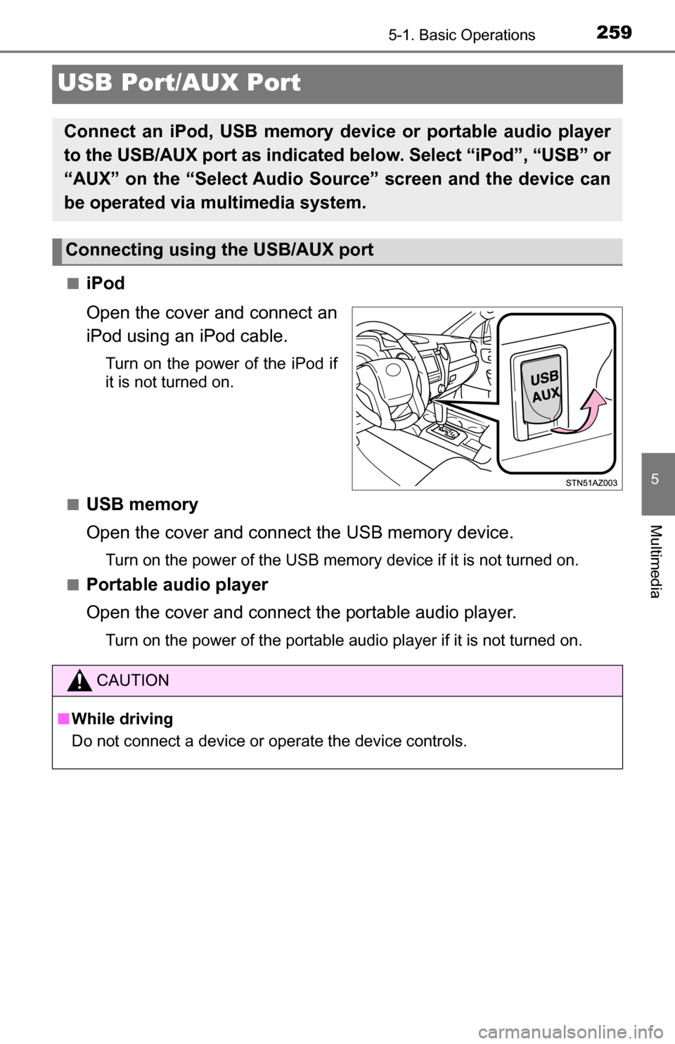 TOYOTA TUNDRA 2016 2.G Owners Manual 2595-1. Basic Operations
5
Multimedia
USB Port/AUX Port
■iPod
Open the cover and connect an
iPod using an iPod cable.
Turn on the power of the iPod if
it is not turned on.
■
USB memory
Open the co