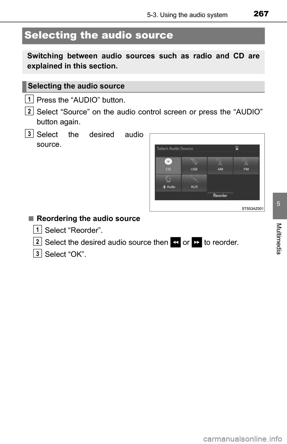 TOYOTA TUNDRA 2016 2.G Owners Manual 2675-3. Using the audio system
5
Multimedia
Selecting the audio source
Press the “AUDIO” button.
Select “Source” on the audio control screen or press the “AUDIO”
button again.
Select the d