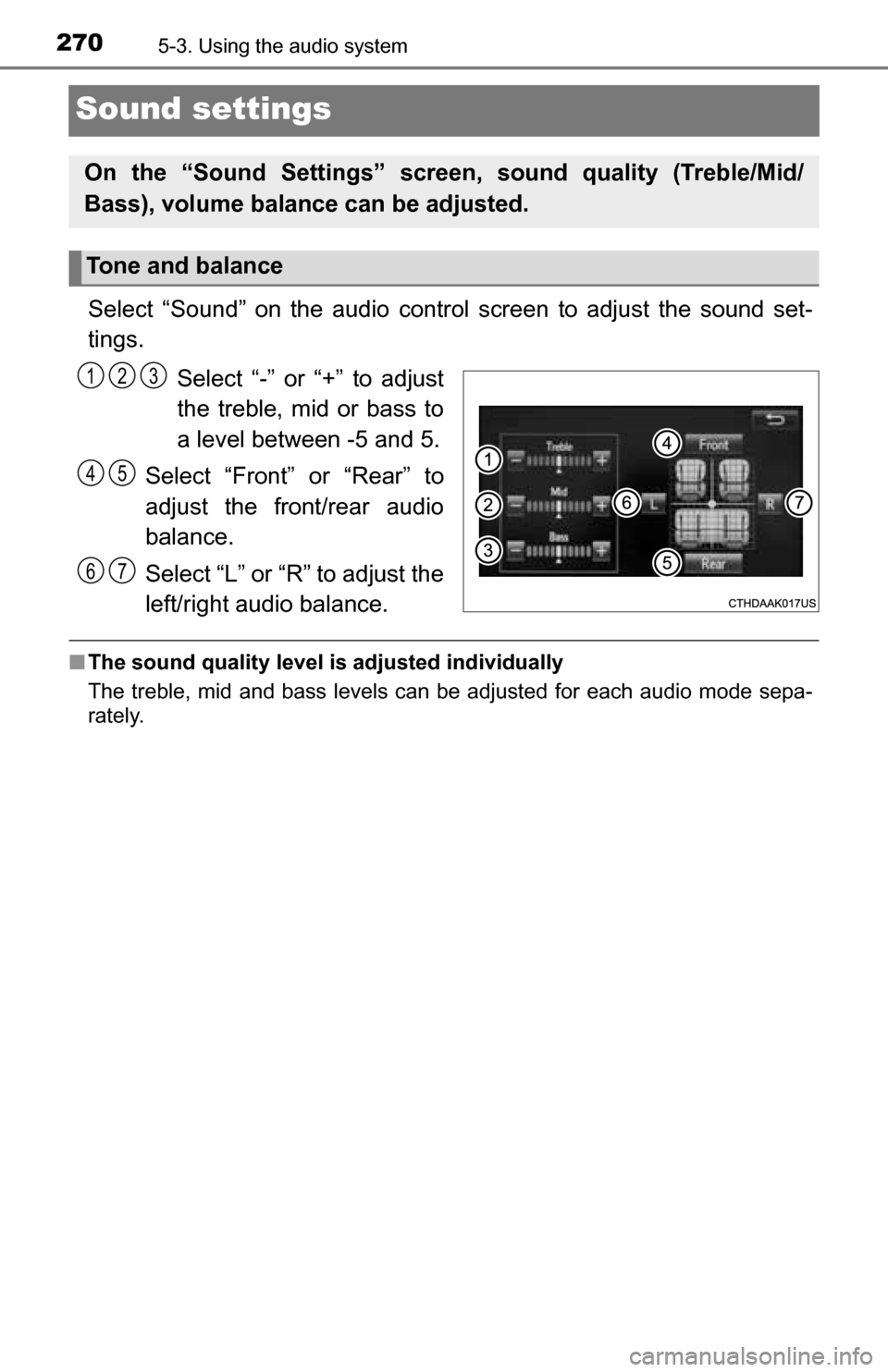 TOYOTA TUNDRA 2016 2.G Owners Manual 2705-3. Using the audio system
Sound settings
Select “Sound” on the audio control screen to adjust the sound set-
tings.Select “-” or “+” to adjust
the treble, mid or bass to
a level betwe