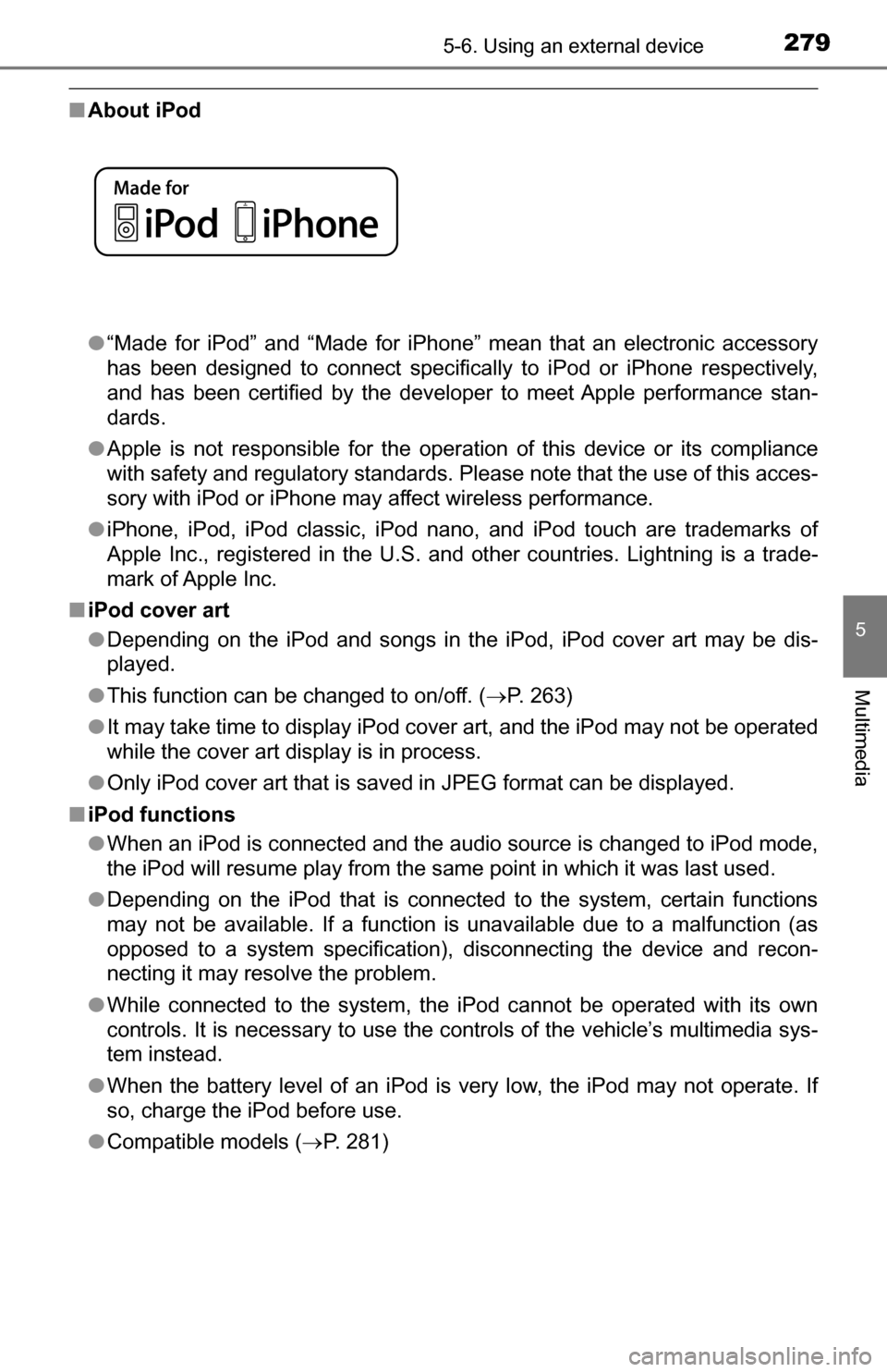 TOYOTA TUNDRA 2016 2.G Owners Guide 2795-6. Using an external device
5
Multimedia
■About iPod
●“Made for iPod” and “Made for iPhone” mean that an electronic accessory
has been designed to connect specifically to iPod or iPho