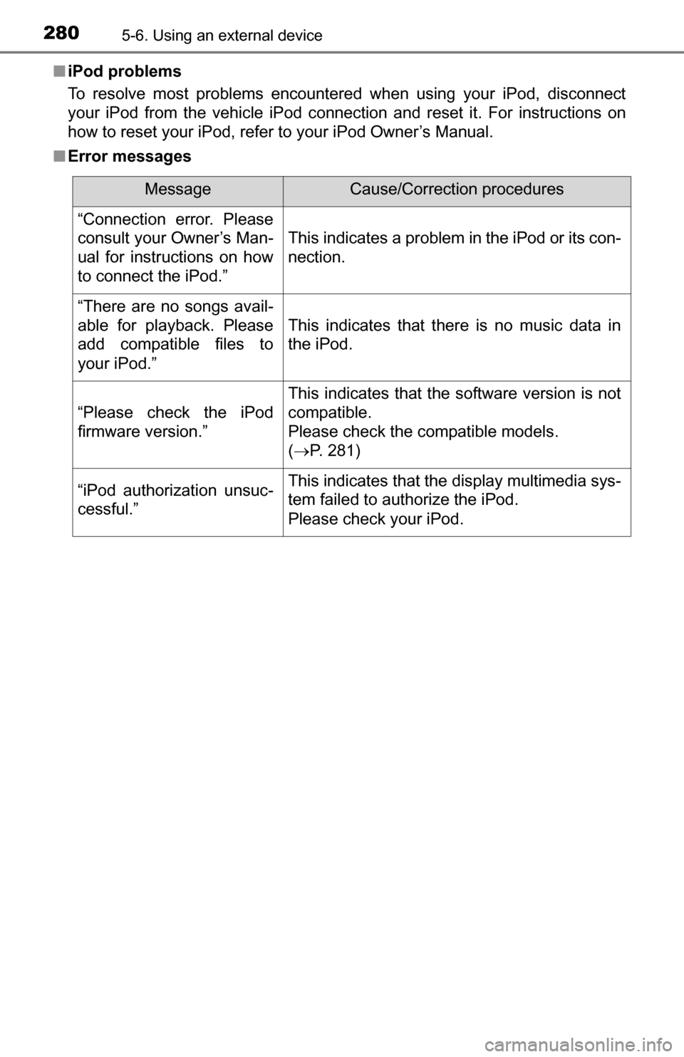 TOYOTA TUNDRA 2016 2.G Owners Manual 2805-6. Using an external device
■iPod problems
To resolve most problems encountered when using your iPod, disconnect
your iPod from the vehicle iPod connection and reset it. For instructions on
how TOYOTA TUNDRA 2016 2.G Owners Manual 2805-6. Using an external device
■iPod problems
To resolve most problems encountered when using your iPod, disconnect
your iPod from the vehicle iPod connection and reset it. For instructions on
how
