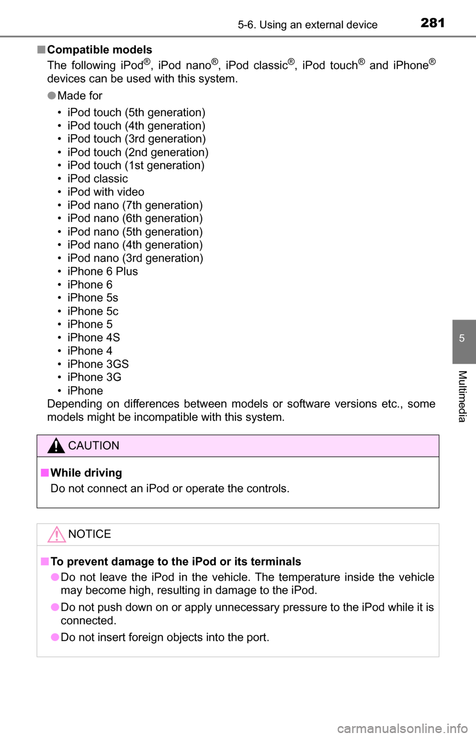 TOYOTA TUNDRA 2016 2.G Owners Manual 2815-6. Using an external device
5
Multimedia
■Compatible models
The following iPod®, iPod nano®, iPod classic®, iPod touch® and iPhone®
devices can be used with this system.
●Made for
• iP TOYOTA TUNDRA 2016 2.G Owners Manual 2815-6. Using an external device
5
Multimedia
■Compatible models
The following iPod®, iPod nano®, iPod classic®, iPod touch® and iPhone®
devices can be used with this system.
●Made for
• iP