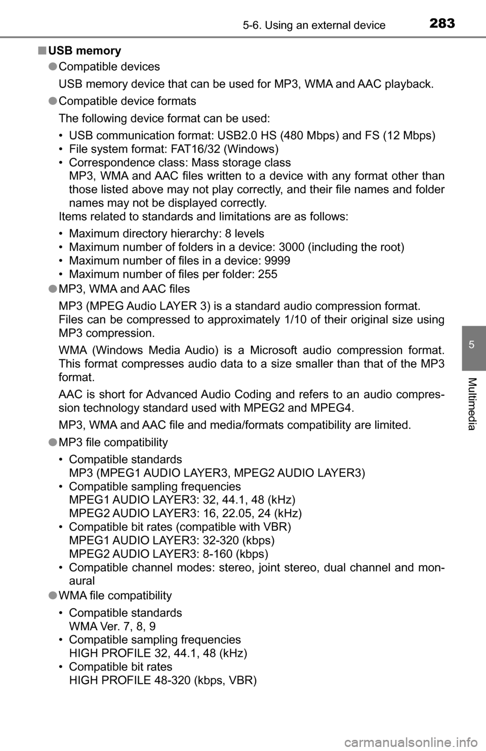 TOYOTA TUNDRA 2016 2.G Owners Manual 2835-6. Using an external device
5
Multimedia
■USB memory
●Compatible devices
USB memory device that can be used for MP3, WMA and AAC playback.
● Compatible device formats
The following device f TOYOTA TUNDRA 2016 2.G Owners Manual 2835-6. Using an external device
5
Multimedia
■USB memory
●Compatible devices
USB memory device that can be used for MP3, WMA and AAC playback.
● Compatible device formats
The following device f