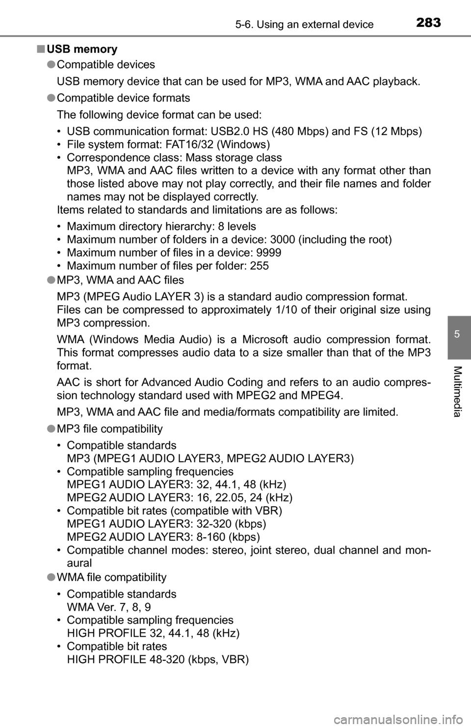 TOYOTA TUNDRA 2016 2.G Owners Guide 2835-6. Using an external device
5
Multimedia
■USB memory
●Compatible devices
USB memory device that can be used for MP3, WMA and AAC playback.
● Compatible device formats
The following device f