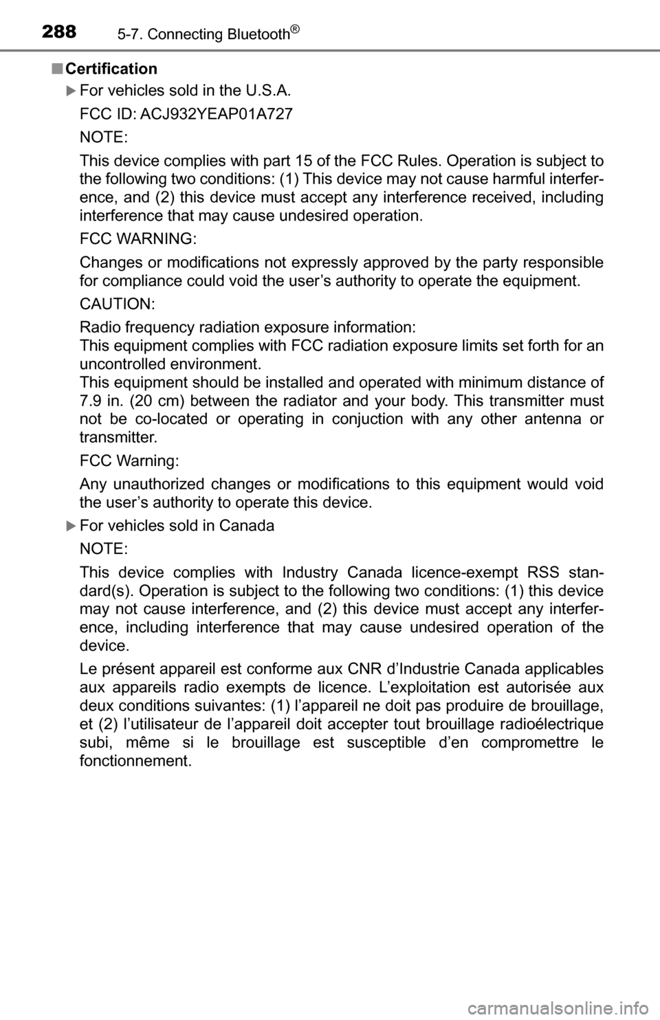 TOYOTA TUNDRA 2016 2.G Owners Guide 2885-7. Connecting Bluetooth®
■Certification
For vehicles sold in the U.S.A.
FCC ID: ACJ932YEAP01A727
NOTE:
This device complies with part 15 of the FCC Rules. Operation is subject to
the follow