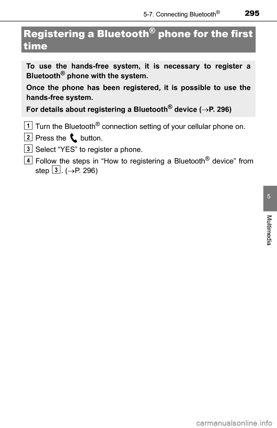 TOYOTA TUNDRA 2016 2.G Owners Manual 2955-7. Connecting Bluetooth®
5
Multimedia
Registering a Bluetooth® phone for the first 
time
Turn the Bluetooth® connection setting of your cellular phone on.
Press the   button.
Select “YES” 