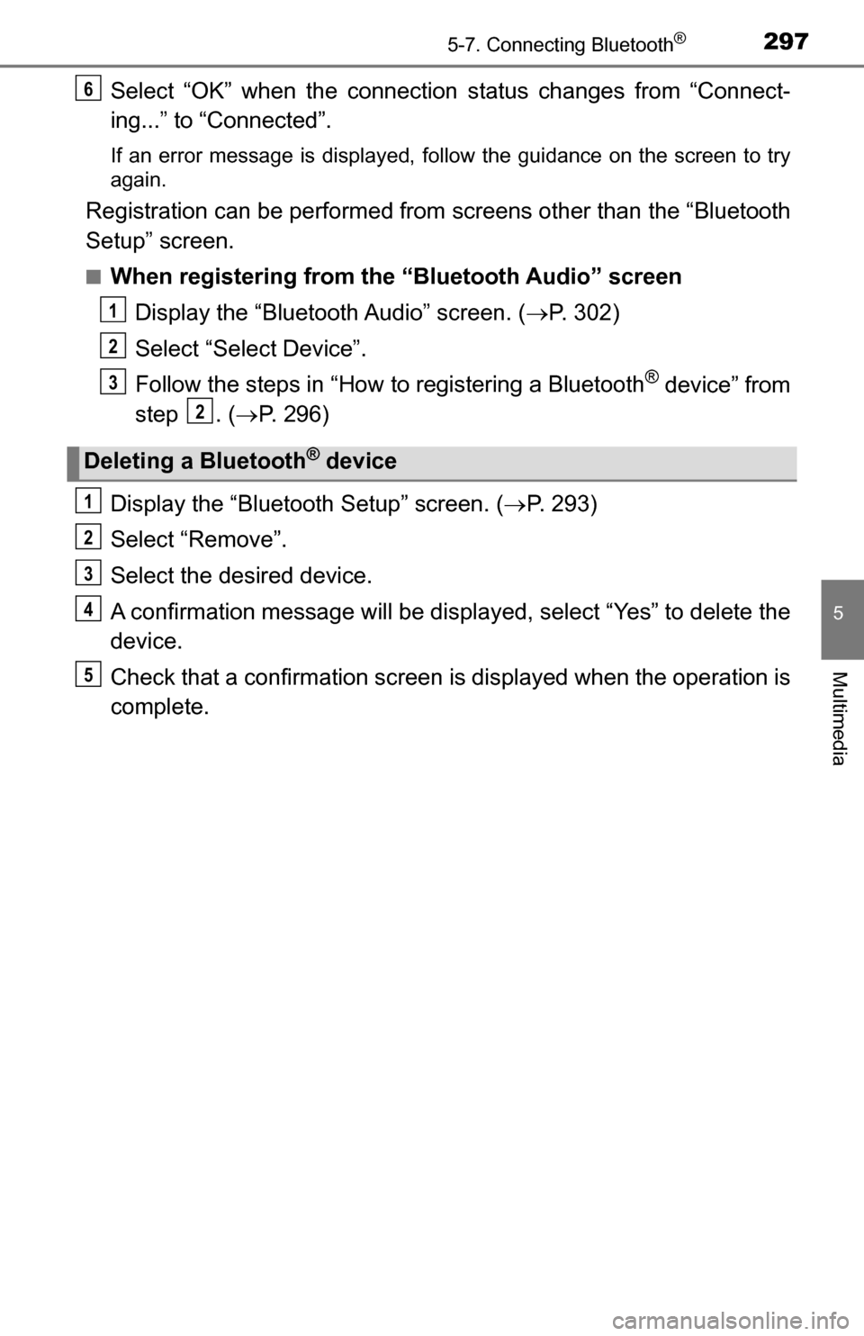 TOYOTA TUNDRA 2016 2.G Owners Manual 2975-7. Connecting Bluetooth®
5
Multimedia
Select “OK” when the connection status changes from “Connect-
ing...” to “Connected”.
If an error message is displayed, follow the guidance on t