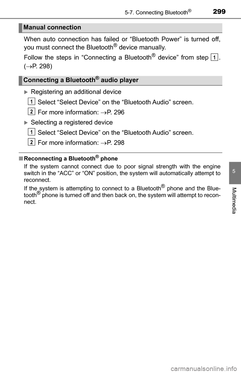 TOYOTA TUNDRA 2016 2.G Owners Manual 2995-7. Connecting Bluetooth®
5
Multimedia
When auto connection has failed or “Bluetooth Power” is turned off,
you must connect the Bluetooth® device manually.
Follow the steps in “Connecting 