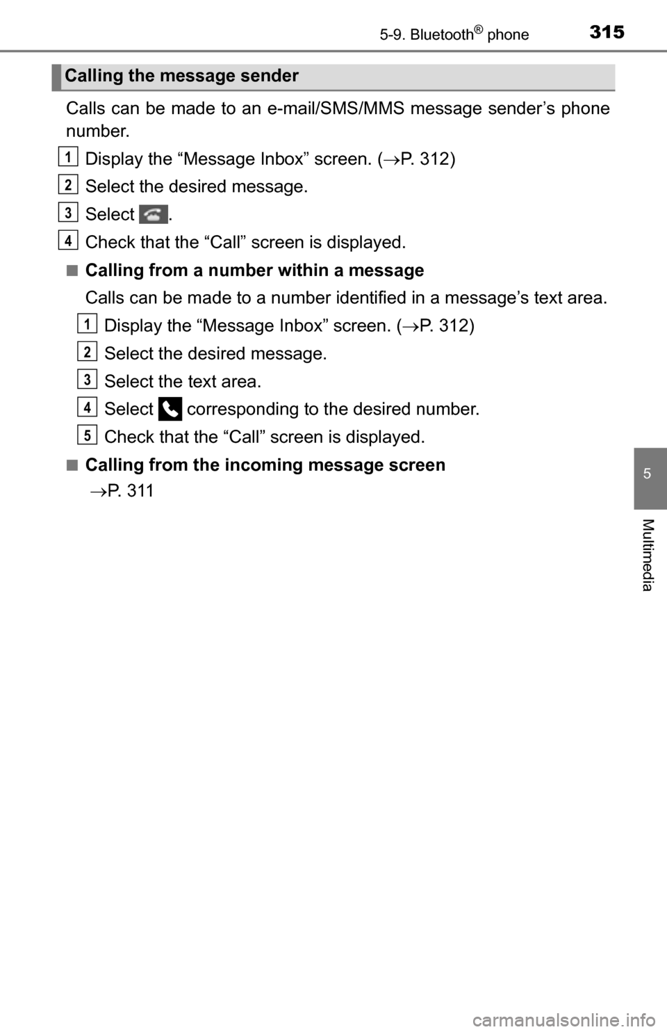 TOYOTA TUNDRA 2016 2.G Owners Guide 3155-9. Bluetooth® phone
5
Multimedia
Calls can be made to an e-mail/SMS/MMS message sender’s phone
number.Display the “Message Inbox” screen. ( P. 312)
Select the desired message.
Select .
