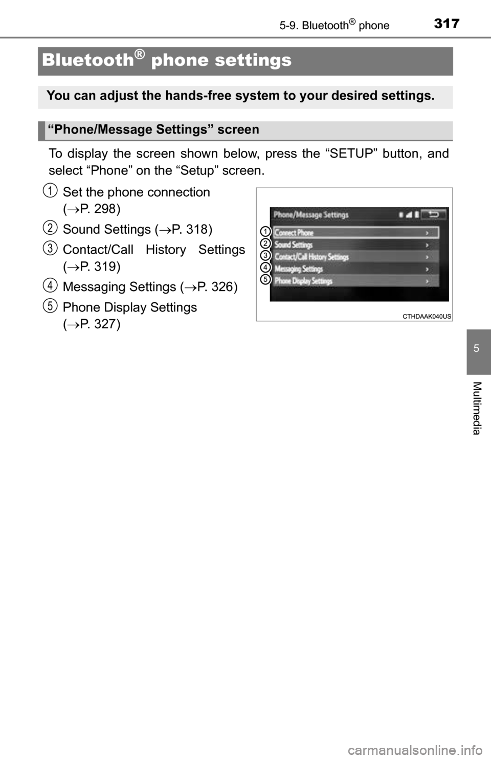 TOYOTA TUNDRA 2016 2.G Owners Manual 3175-9. Bluetooth® phone
5
Multimedia
Bluetooth® phone settings
To display the screen shown below, press the “SETUP” button, and
select “Phone” on the “Setup” screen.Set the phone connec TOYOTA TUNDRA 2016 2.G Owners Manual 3175-9. Bluetooth® phone
5
Multimedia
Bluetooth® phone settings
To display the screen shown below, press the “SETUP” button, and
select “Phone” on the “Setup” screen.Set the phone connec