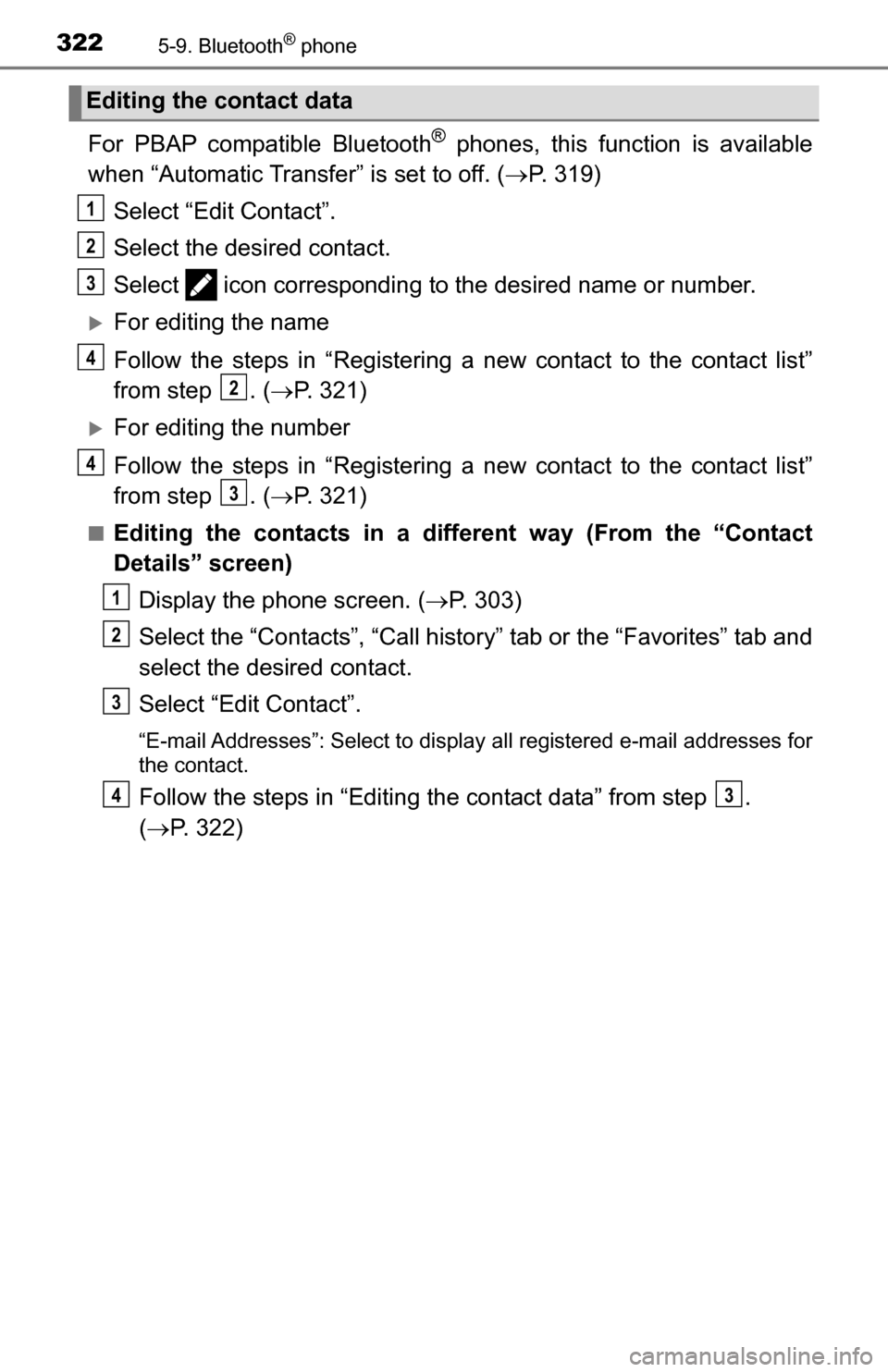 TOYOTA TUNDRA 2016 2.G Owners Manual 3225-9. Bluetooth® phone
For PBAP compatible Bluetooth® phones, this function is available
when “Automatic Transfer” is set to off. ( P. 319)
Select “Edit Contact”.
Select the desired con TOYOTA TUNDRA 2016 2.G Owners Manual 3225-9. Bluetooth® phone
For PBAP compatible Bluetooth® phones, this function is available
when “Automatic Transfer” is set to off. ( P. 319)
Select “Edit Contact”.
Select the desired con