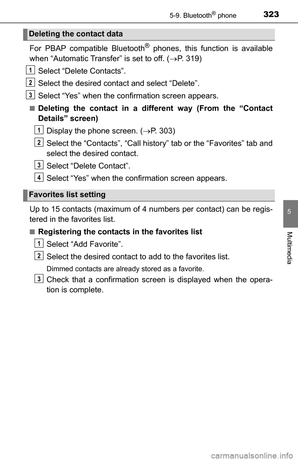 TOYOTA TUNDRA 2016 2.G Owners Manual 3235-9. Bluetooth® phone
5
Multimedia
For PBAP compatible Bluetooth® phones, this function is available
when “Automatic Transfer” is set to off. ( P. 319)
Select “Delete Contacts”.
Select TOYOTA TUNDRA 2016 2.G Owners Manual 3235-9. Bluetooth® phone
5
Multimedia
For PBAP compatible Bluetooth® phones, this function is available
when “Automatic Transfer” is set to off. ( P. 319)
Select “Delete Contacts”.
Select