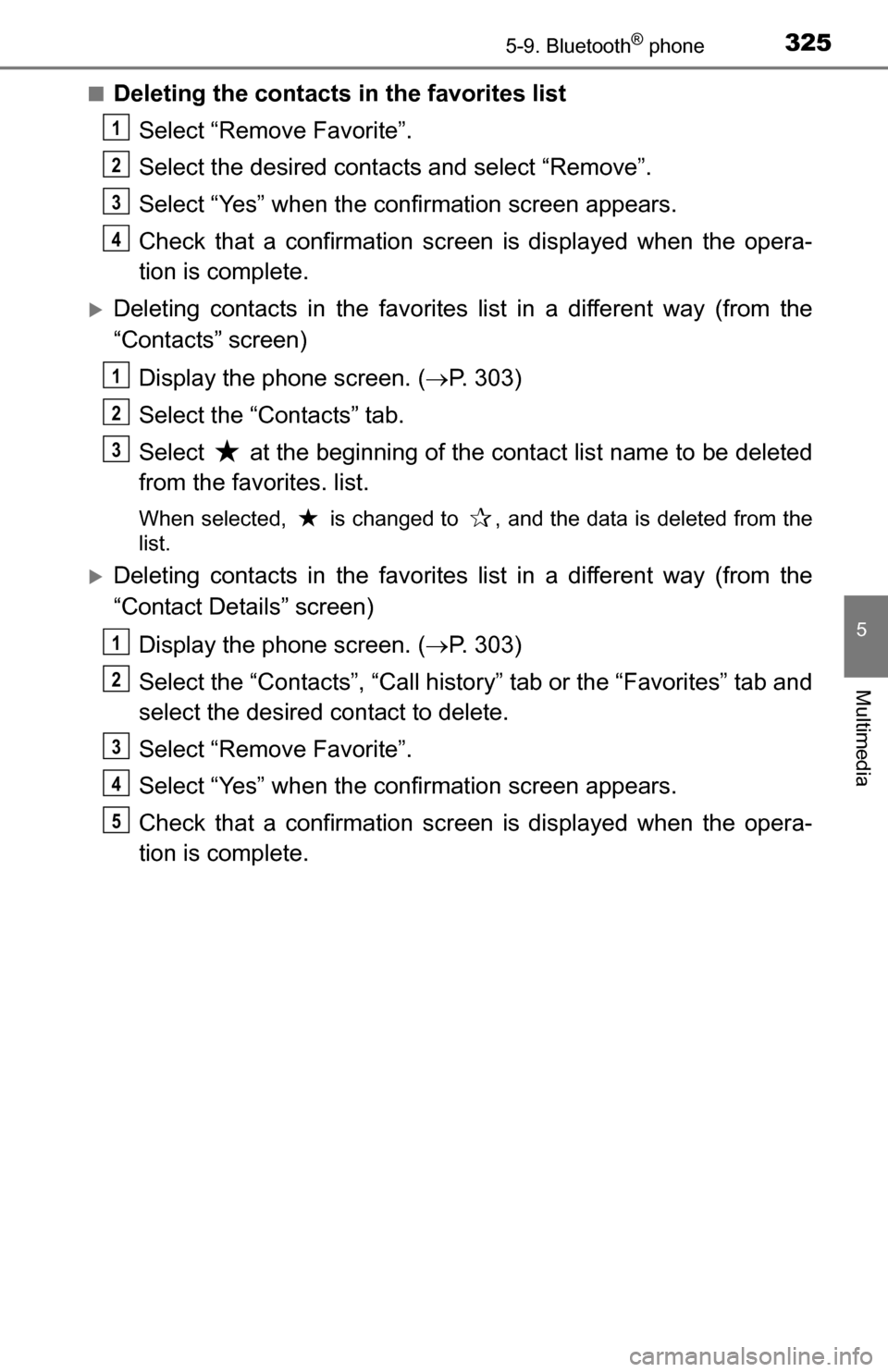 TOYOTA TUNDRA 2016 2.G Owners Manual 3255-9. Bluetooth® phone
5
Multimedia
■Deleting the contacts in the favorites listSelect “Remove Favorite”.
Select the desired contac ts and select “Remove”.
Select “Yes” when the confi TOYOTA TUNDRA 2016 2.G Owners Manual 3255-9. Bluetooth® phone
5
Multimedia
■Deleting the contacts in the favorites listSelect “Remove Favorite”.
Select the desired contac ts and select “Remove”.
Select “Yes” when the confi