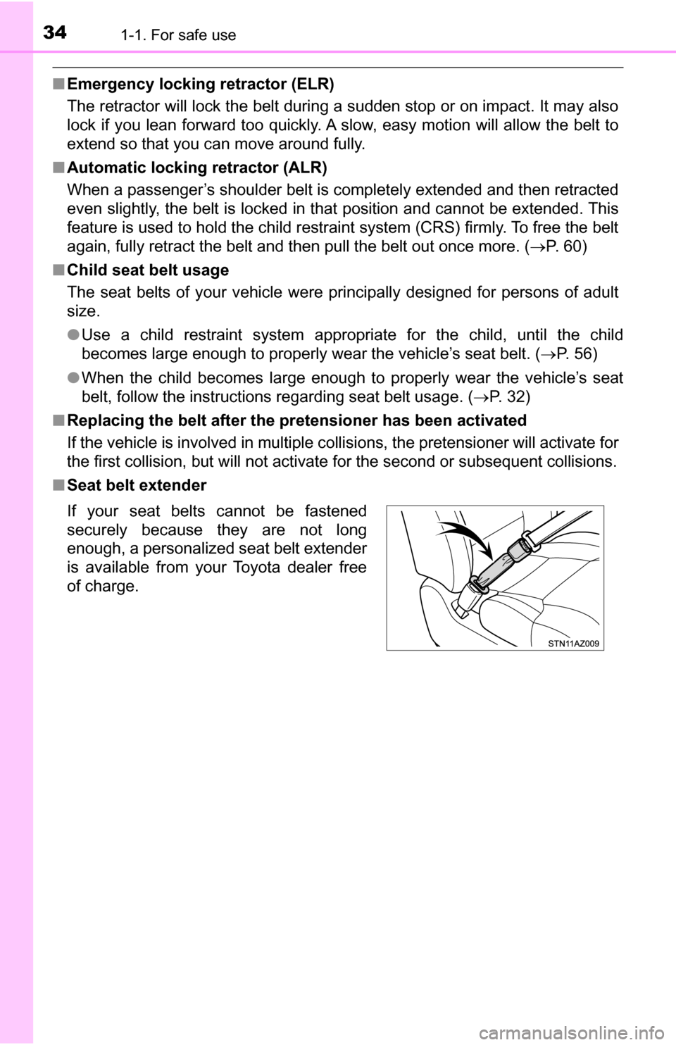 TOYOTA TUNDRA 2016 2.G Owners Manual 341-1. For safe use
■Emergency locking retractor (ELR)
The retractor will lock the belt during a sudden stop or on impact. It may also
lock if you lean forward too quickly. A slow, easy motion will 