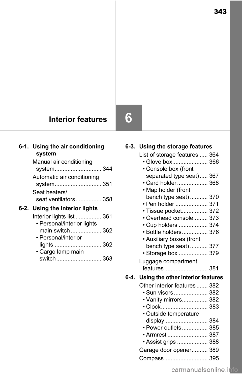 TOYOTA TUNDRA 2016 2.G Owners Manual 343
6Interior features
6-1. Using the air conditioning system
Manual air conditioning  system............................. 344
Automatic air conditioning  system............................. 351
Seat 