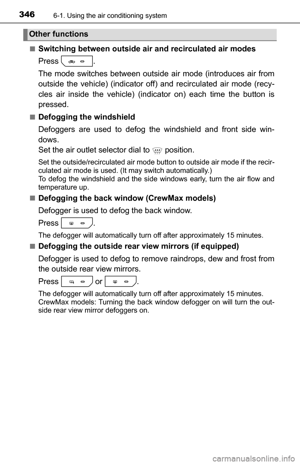TOYOTA TUNDRA 2016 2.G Owners Manual 3466-1. Using the air conditioning system
■Switching between outside air and recirculated air modes
Press .
The mode switches between outsi de air mode (introduces air from
outside the vehicle) (ind TOYOTA TUNDRA 2016 2.G Owners Manual 3466-1. Using the air conditioning system
■Switching between outside air and recirculated air modes
Press .
The mode switches between outsi de air mode (introduces air from
outside the vehicle) (ind