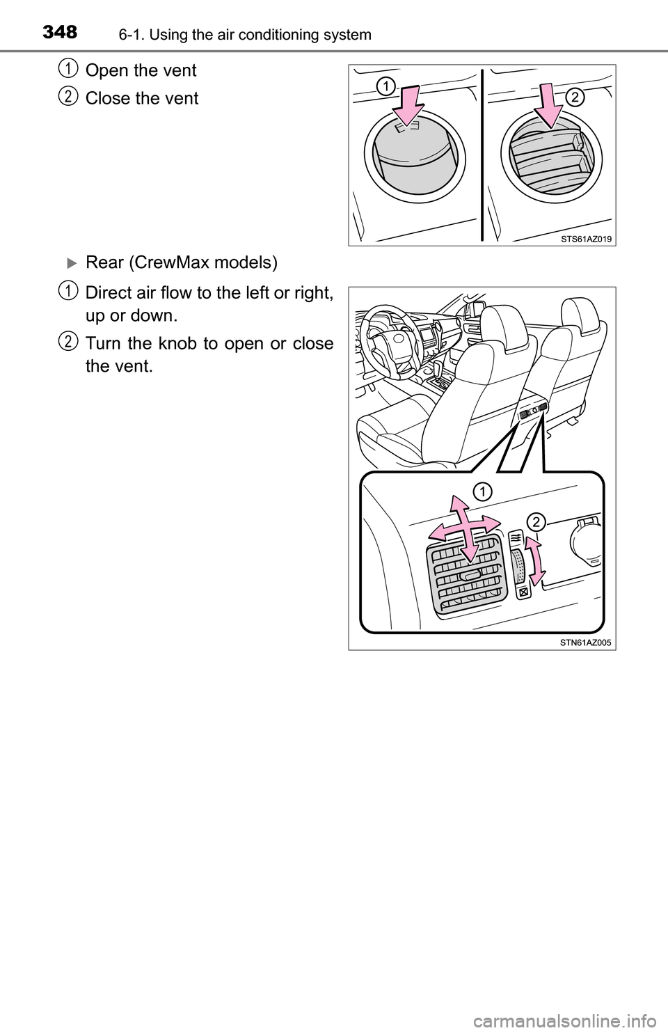 TOYOTA TUNDRA 2016 2.G Owners Manual 3486-1. Using the air conditioning system
Open the vent
Close the vent
Rear (CrewMax models)
Direct air flow to the left or right,
up or down.
Turn the knob to open or close
the vent.
1
2
1
2 TOYOTA TUNDRA 2016 2.G Owners Manual 3486-1. Using the air conditioning system
Open the vent
Close the vent
Rear (CrewMax models)
Direct air flow to the left or right,
up or down.
Turn the knob to open or close
the vent.
1
2
1
2